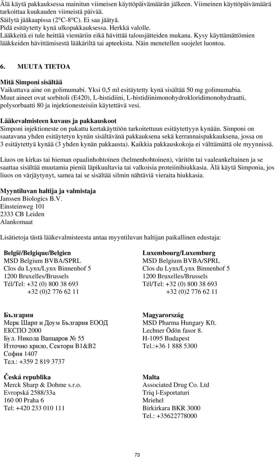 Kysy käyttämättömien lääkkeiden hävittämisestä lääkäriltä tai apteekista. Näin menetellen suojelet luontoa. 6. MUUTA TIETOA Mitä Simponi sisältää Vaikuttava aine on golimumabi.