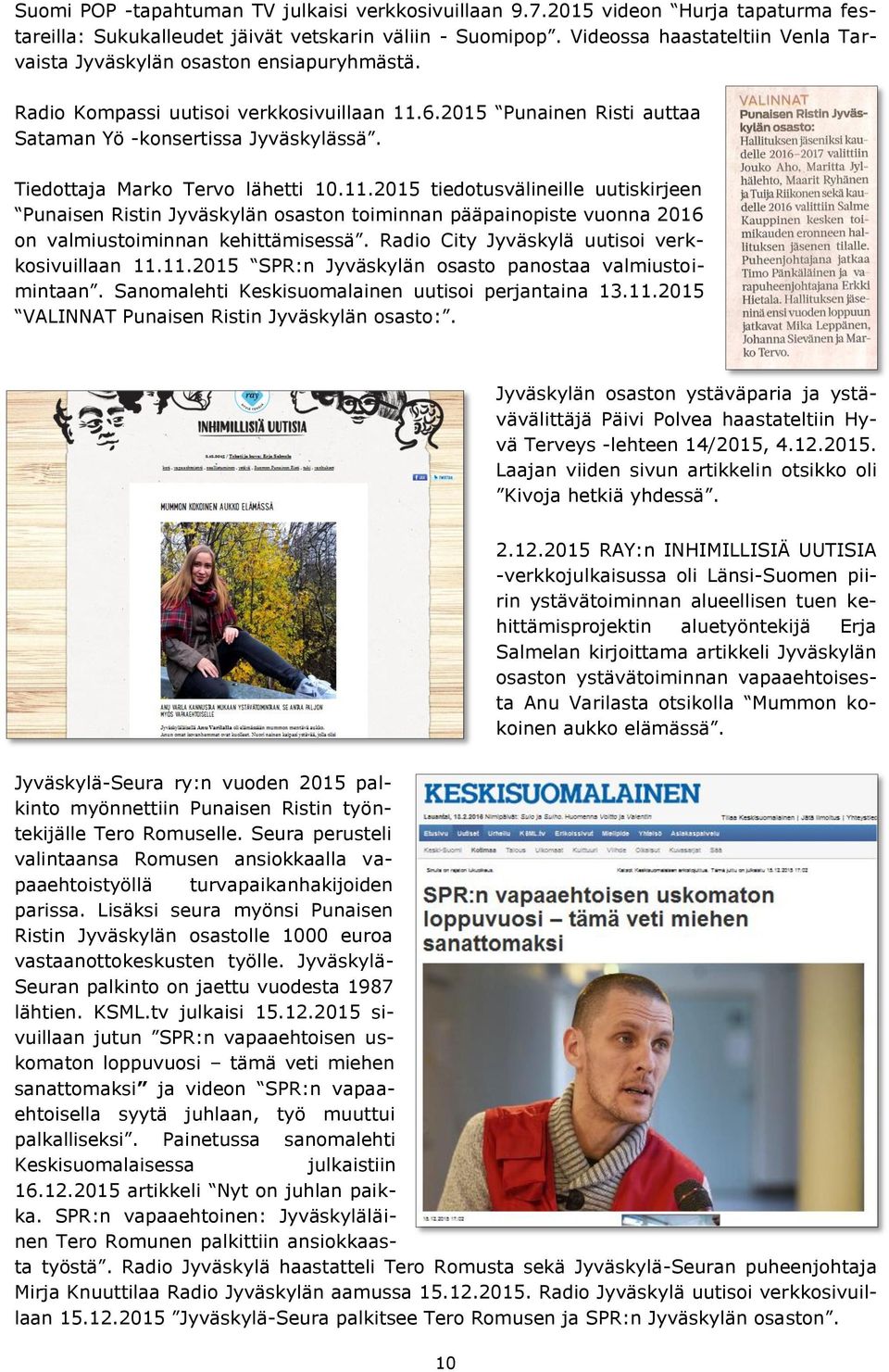 Tiedottaja Marko Tervo lähetti 10.11.2015 tiedotusvälineille uutiskirjeen Punaisen Ristin Jyväskylän osaston toiminnan pääpainopiste vuonna 2016 on valmiustoiminnan kehittämisessä.