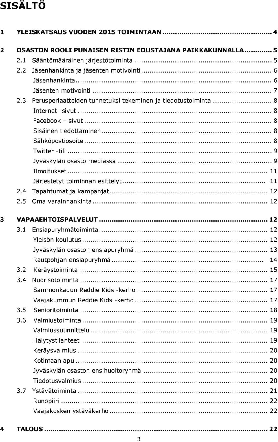 .. 8 Sähköpostiosoite... 8 Twitter -tili... 9 Jyväskylän osasto mediassa... 9 Ilmoitukset... 11 Järjestetyt toiminnan esittelyt... 11 2.4 Tapahtumat ja kampanjat... 12 2.5 Oma varainhankinta.