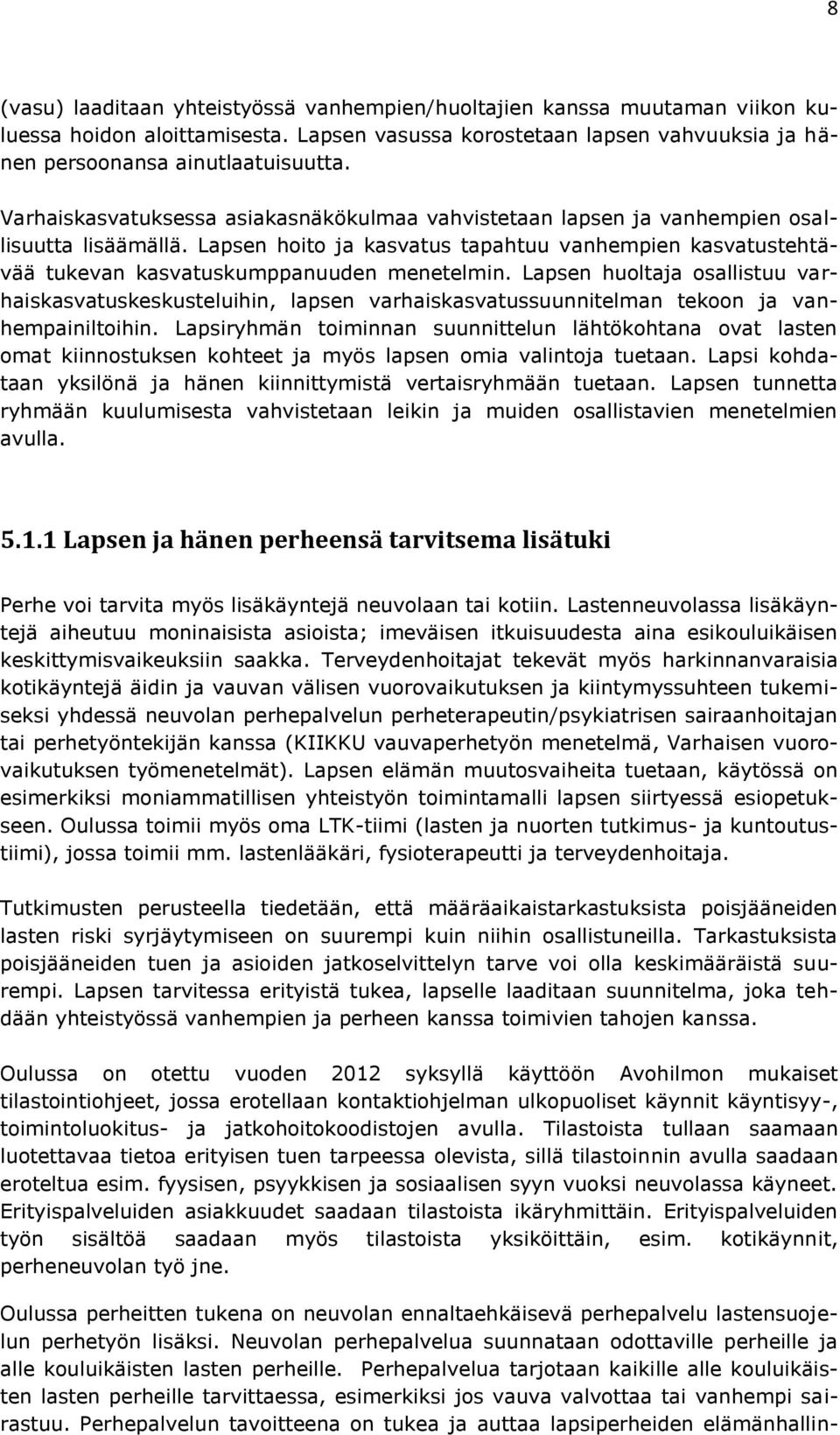 Lapsen huoltaja osallistuu varhaiskasvatuskeskusteluihin, lapsen varhaiskasvatussuunnitelman tekoon ja vanhempainiltoihin.