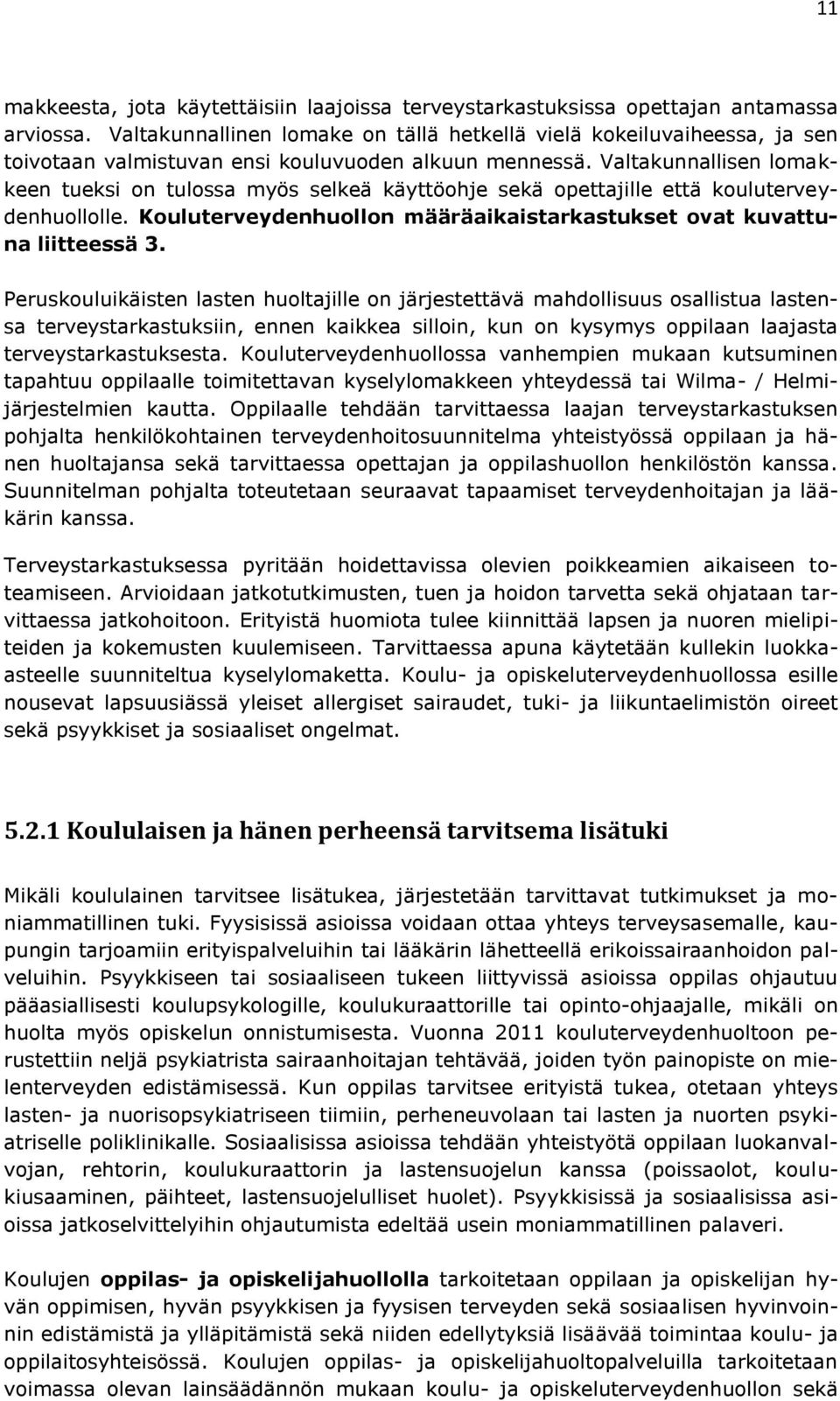 Valtakunnallisen lomakkeen tueksi on tulossa myös selkeä käyttöohje sekä opettajille että kouluterveydenhuollolle. Kouluterveydenhuollon määräaikaistarkastukset ovat kuvattuna liitteessä 3.