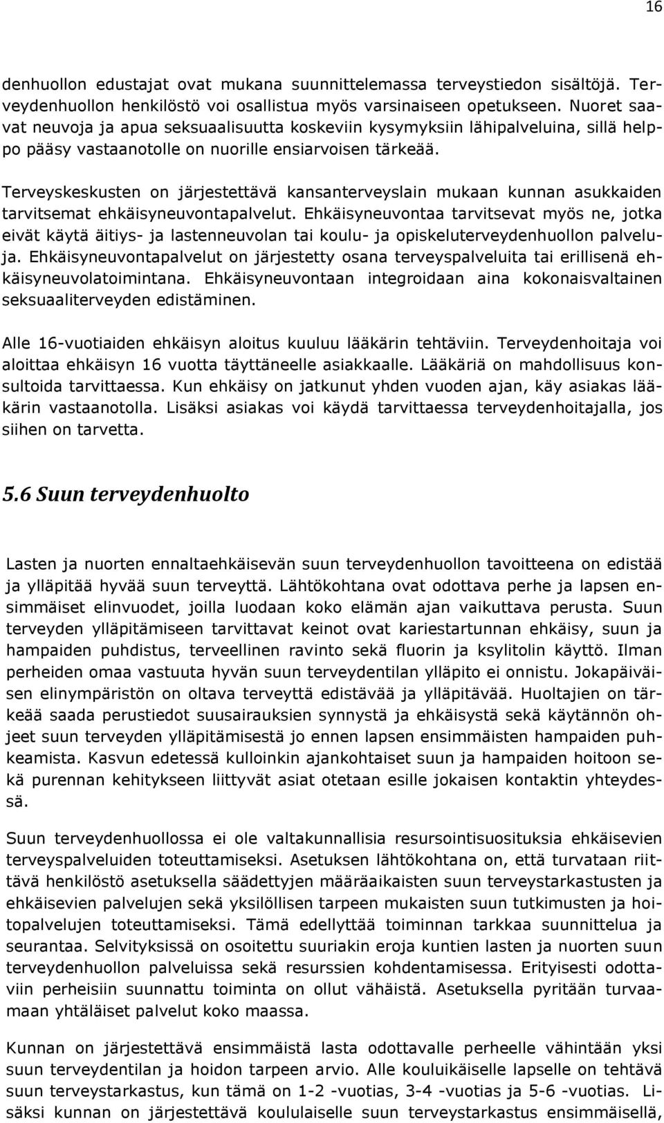 Terveyskeskusten on järjestettävä kansanterveyslain mukaan kunnan asukkaiden tarvitsemat ehkäisyneuvontapalvelut.