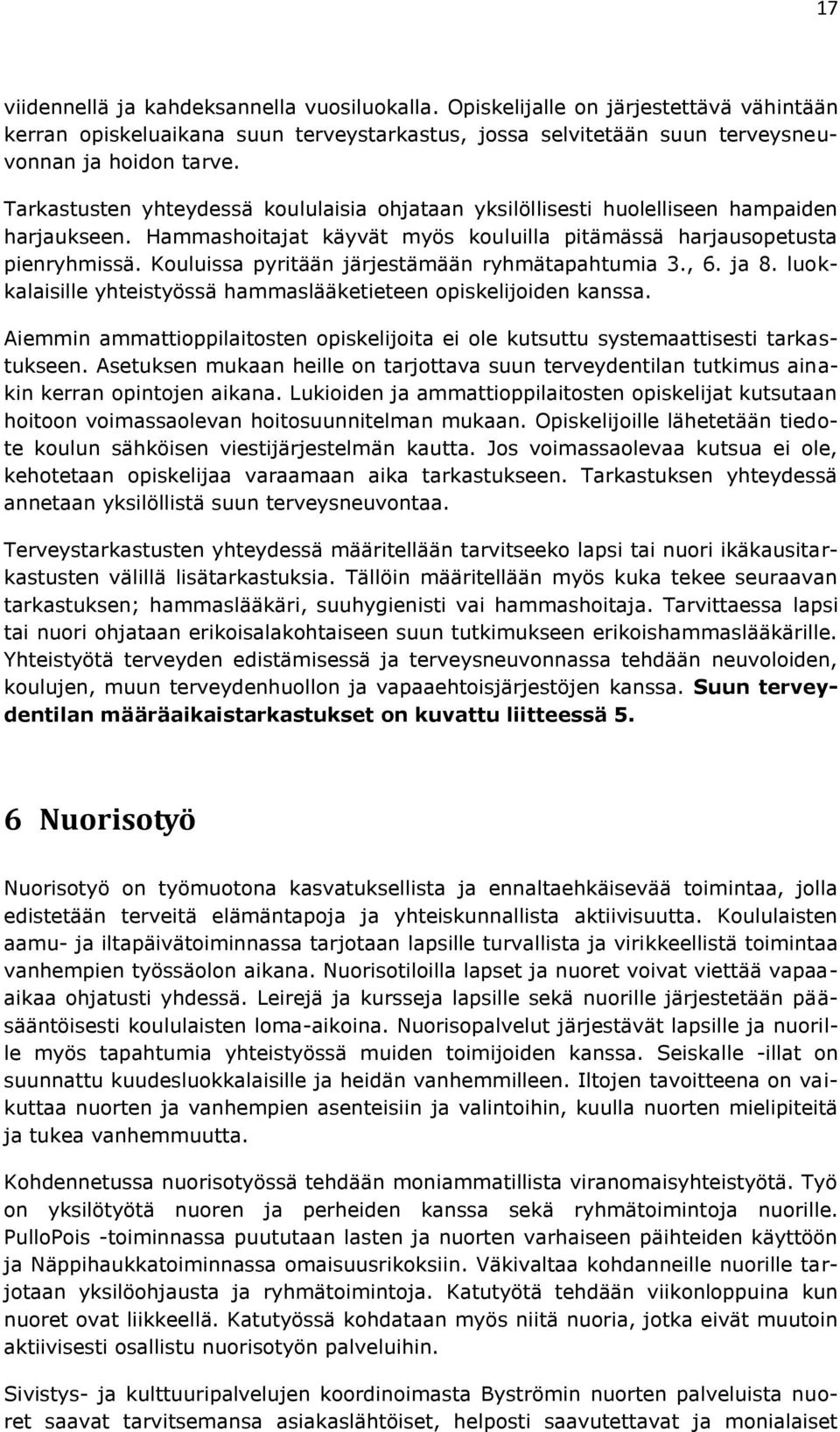 Kouluissa pyritään järjestämään ryhmätapahtumia 3., 6. ja 8. luokkalaisille yhteistyössä hammaslääketieteen opiskelijoiden kanssa.