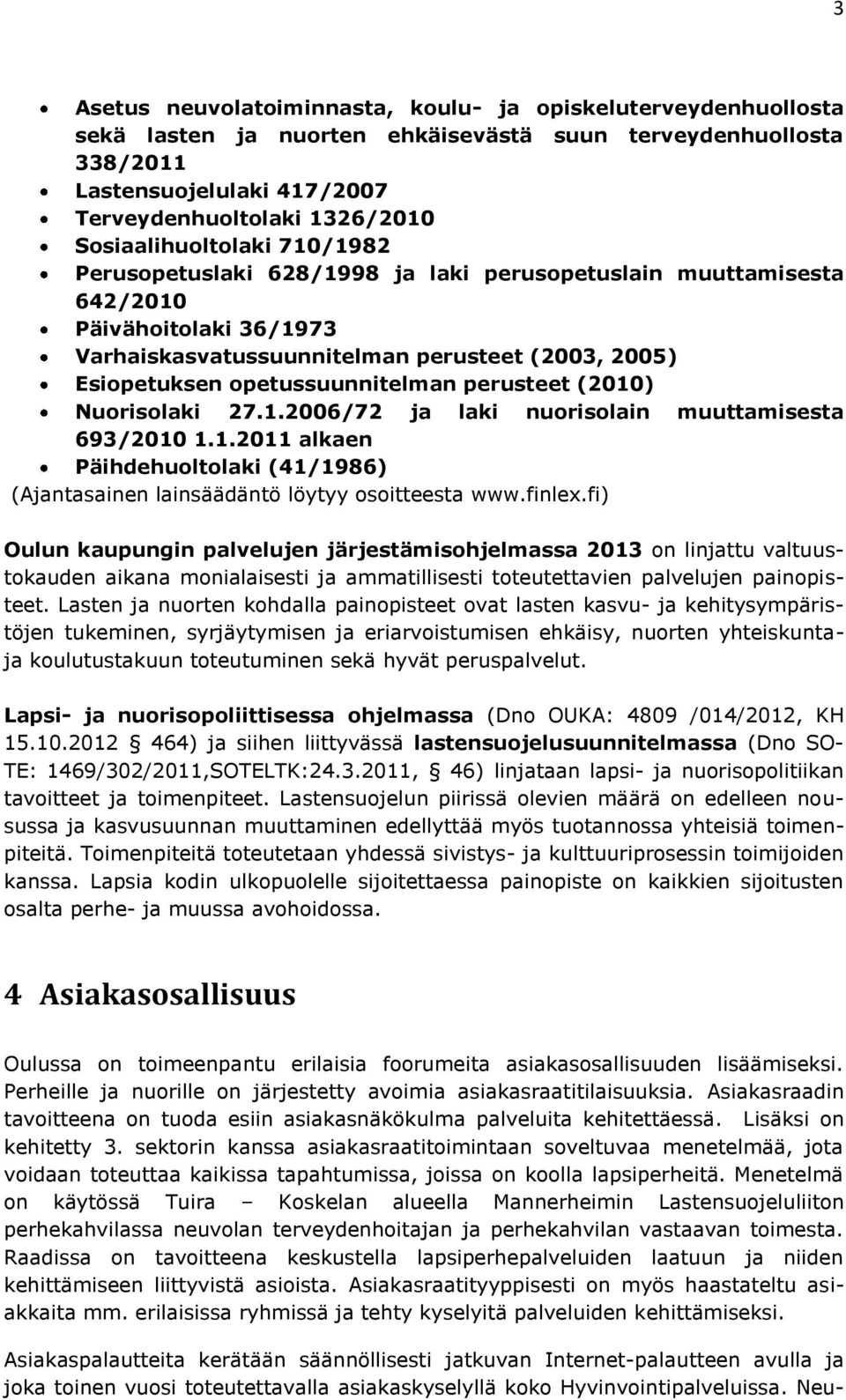 opetussuunnitelman perusteet (2010) Nuorisolaki 27.1.2006/72 ja laki nuorisolain muuttamisesta 693/2010 1.1.2011 alkaen Päihdehuoltolaki (41/1986) (Ajantasainen lainsäädäntö löytyy osoitteesta www.