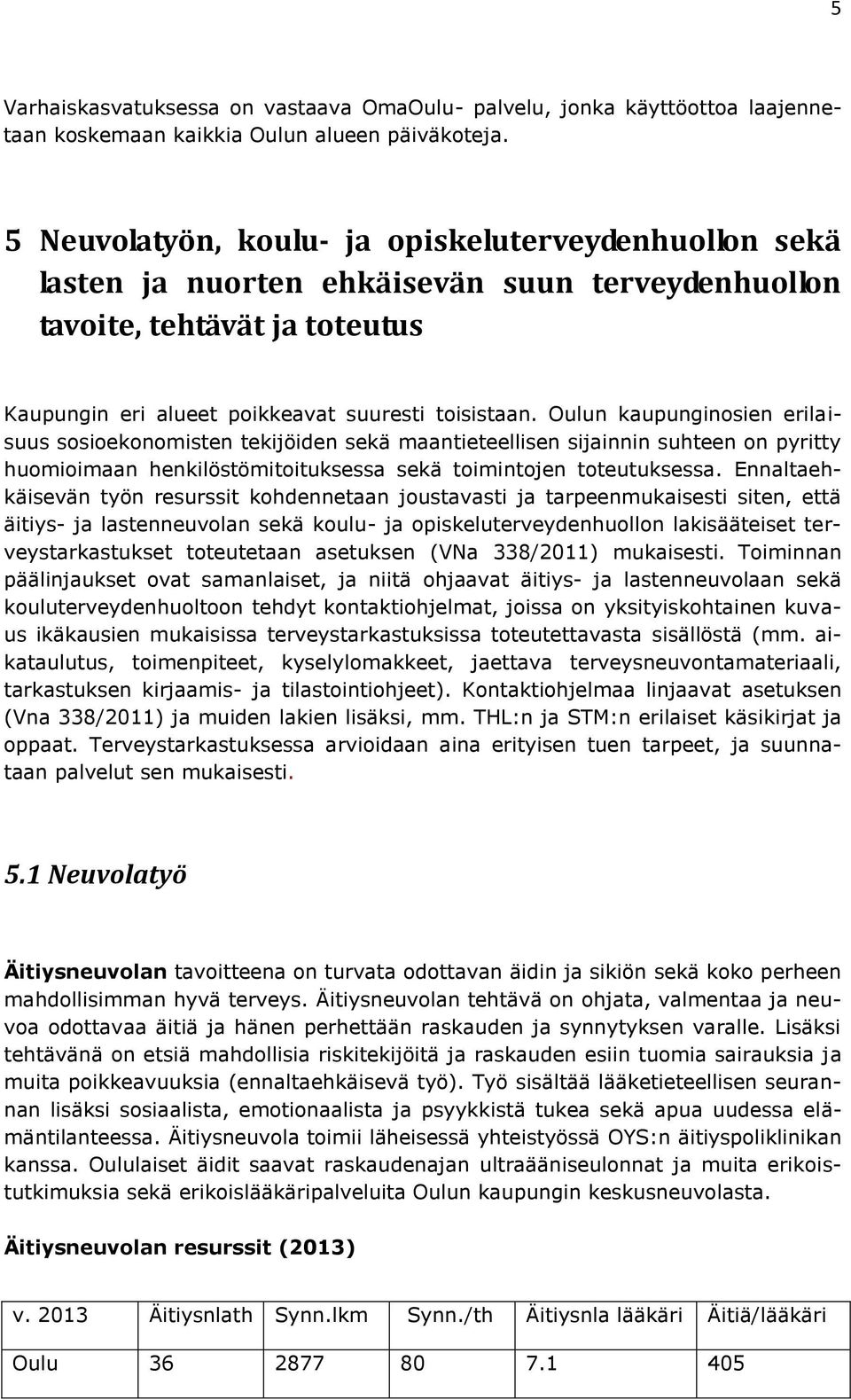 Oulun kaupunginosien erilaisuus sosioekonomisten tekijöiden sekä maantieteellisen sijainnin suhteen on pyritty huomioimaan henkilöstömitoituksessa sekä toimintojen toteutuksessa.