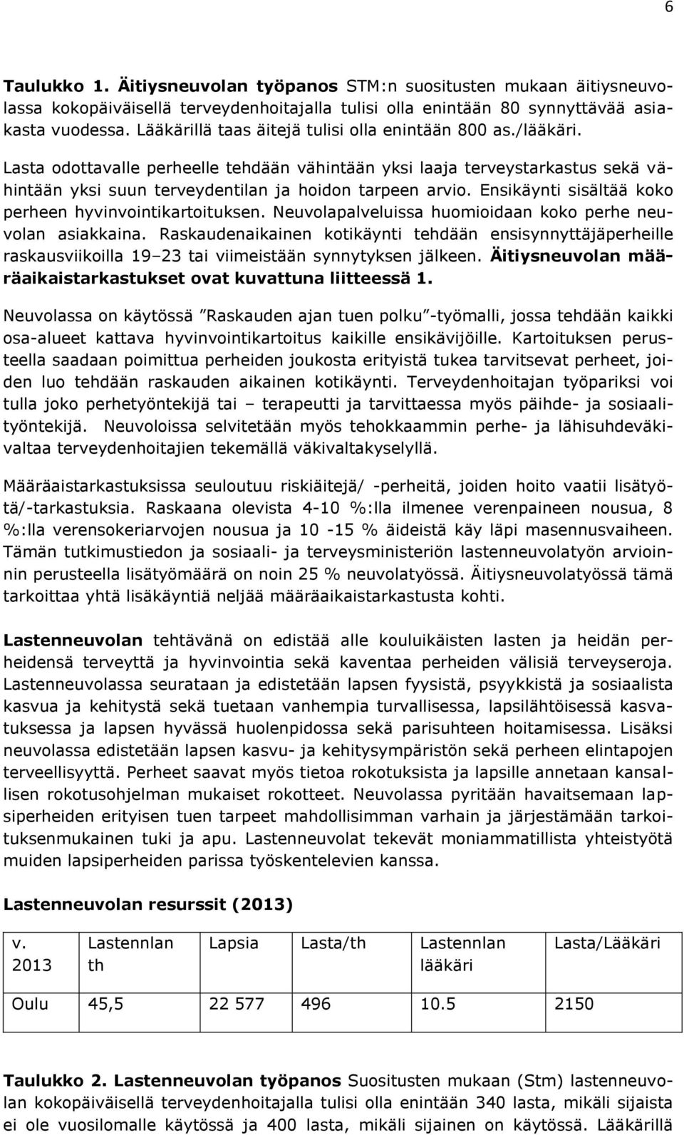 Ensikäynti sisältää koko perheen hyvinvointikartoituksen. Neuvolapalveluissa huomioidaan koko perhe neuvolan asiakkaina.