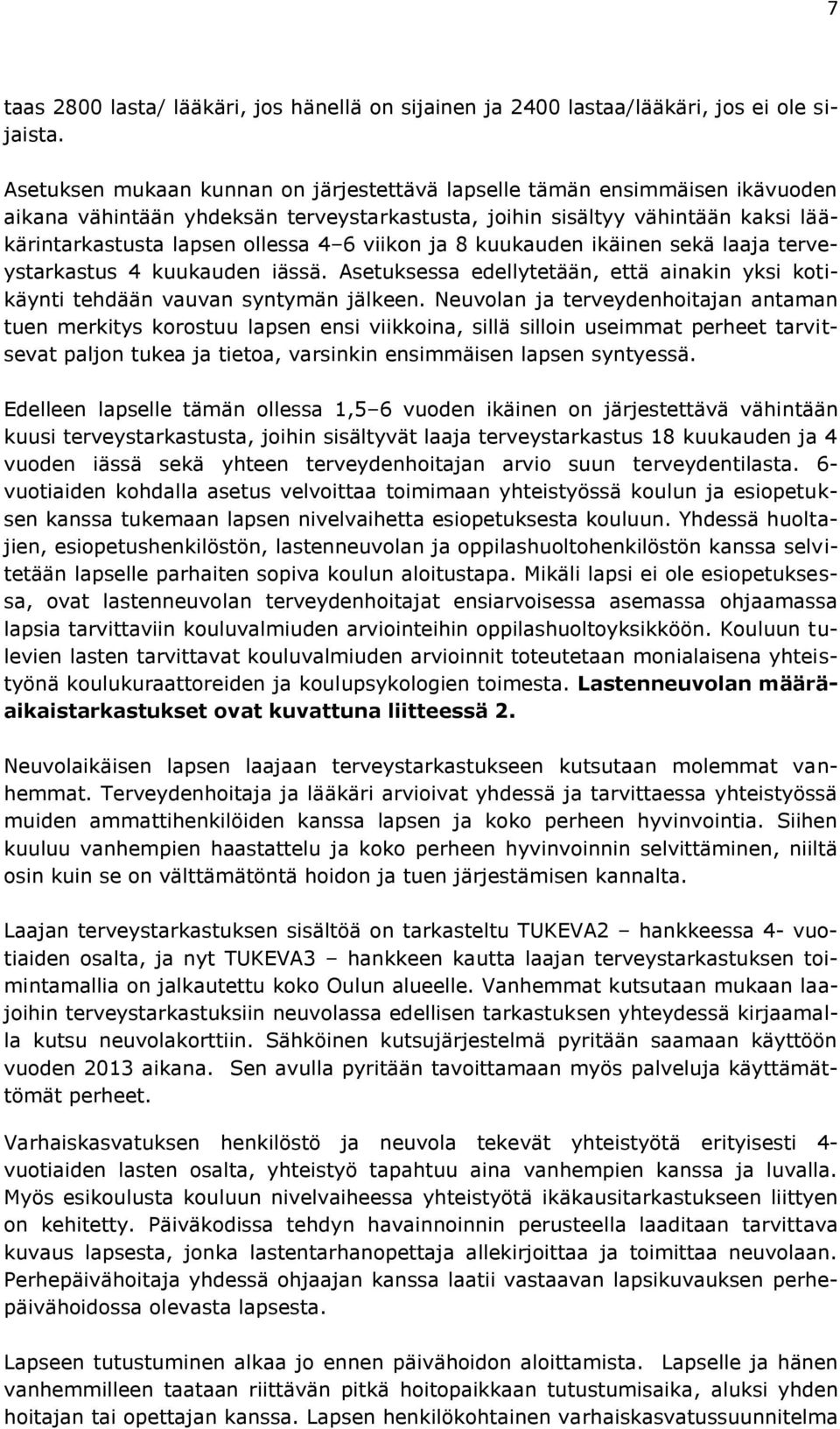 viikon ja 8 kuukauden ikäinen sekä laaja terveystarkastus 4 kuukauden iässä. Asetuksessa edellytetään, että ainakin yksi kotikäynti tehdään vauvan syntymän jälkeen.