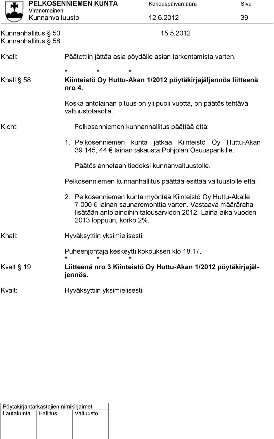 Kjoht: Pelkosenniemen kunnanhallitus päättää että: 1. Pelkosenniemen kunta jatkaa Kiinteistö Oy Huttu-Akan 39 145, 44 lainan takausta Pohjolan Osuuspankille.