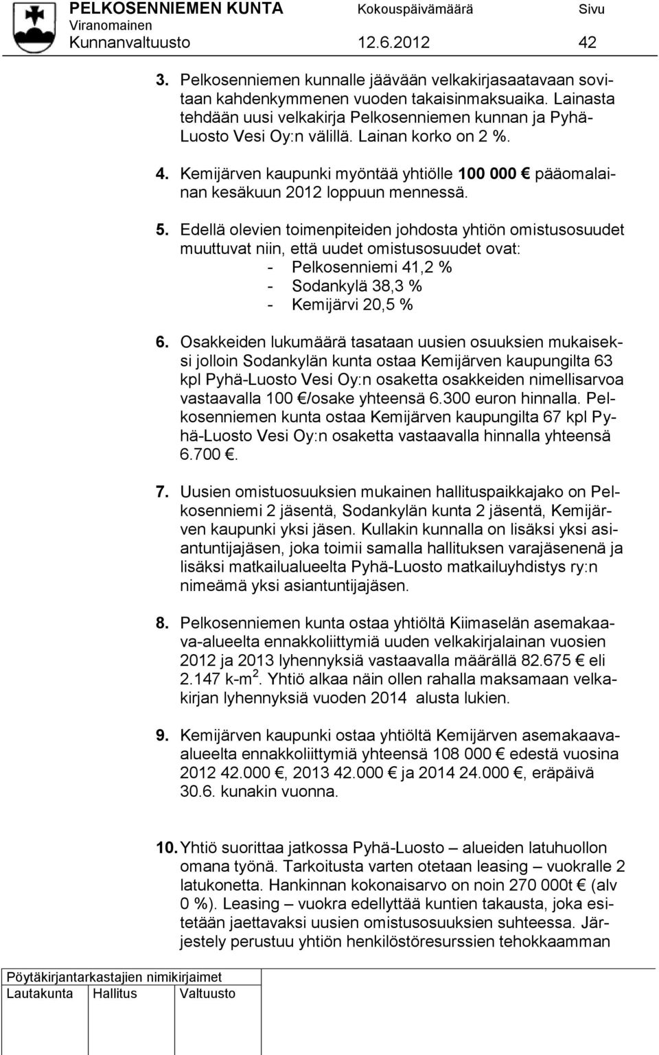 Kemijärven kaupunki myöntää yhtiölle 100 000 pääomalainan kesäkuun 2012 loppuun mennessä. 5.