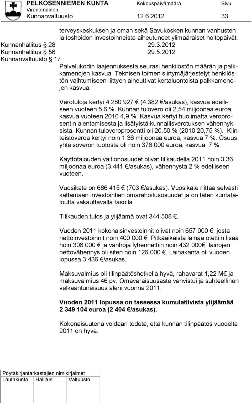 Teknisen toimen siirtymäjärjestelyt henkilöstön vaihtumiseen liittyen aiheuttivat kertaluontoista palkkamenojen kasvua. Verotuloja kertyi 4 280 927 (4.382 /asukas), kasvua edelliseen vuoteen 5,6 %.