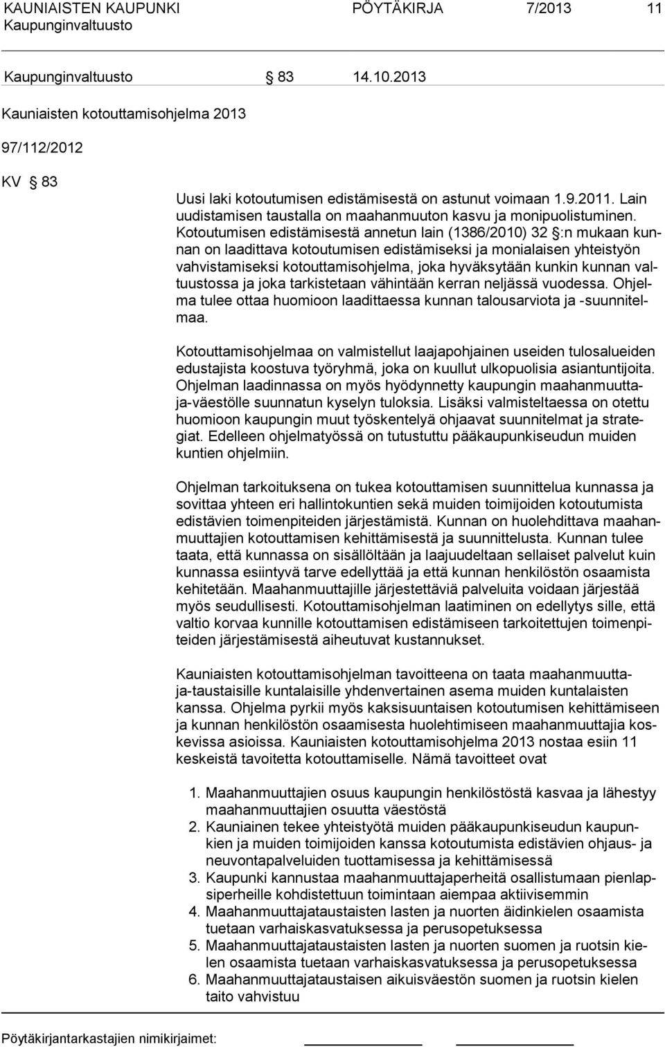 Kotoutumisen edistämisestä annetun lain (1386/2010) 32 :n mukaan kunnan on laadittava kotoutumi sen edistämiseksi a monialaisen yhteistyön vahvistamiseksi kotouttamis ohelma, oka hyväksytään kunkin