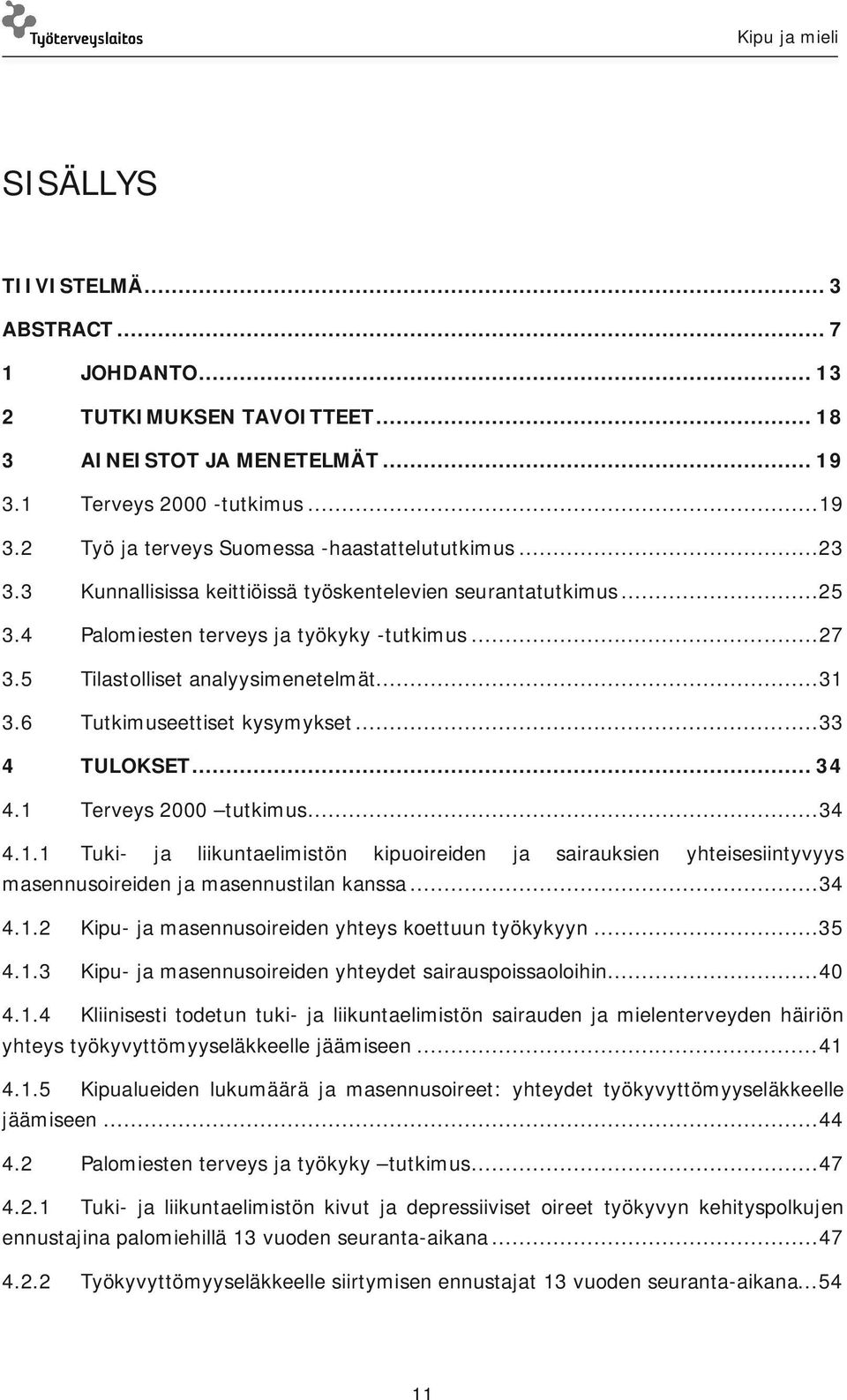 6 Tutkimuseettiset kysymykset... 33 4 TULOKSET... 34 4.1 Terveys 2000 tutkimus... 34 4.1.1 Tuki- ja liikuntaelimistön kipuoireiden ja sairauksien yhteisesiintyvyys masennusoireiden ja masennustilan kanssa.
