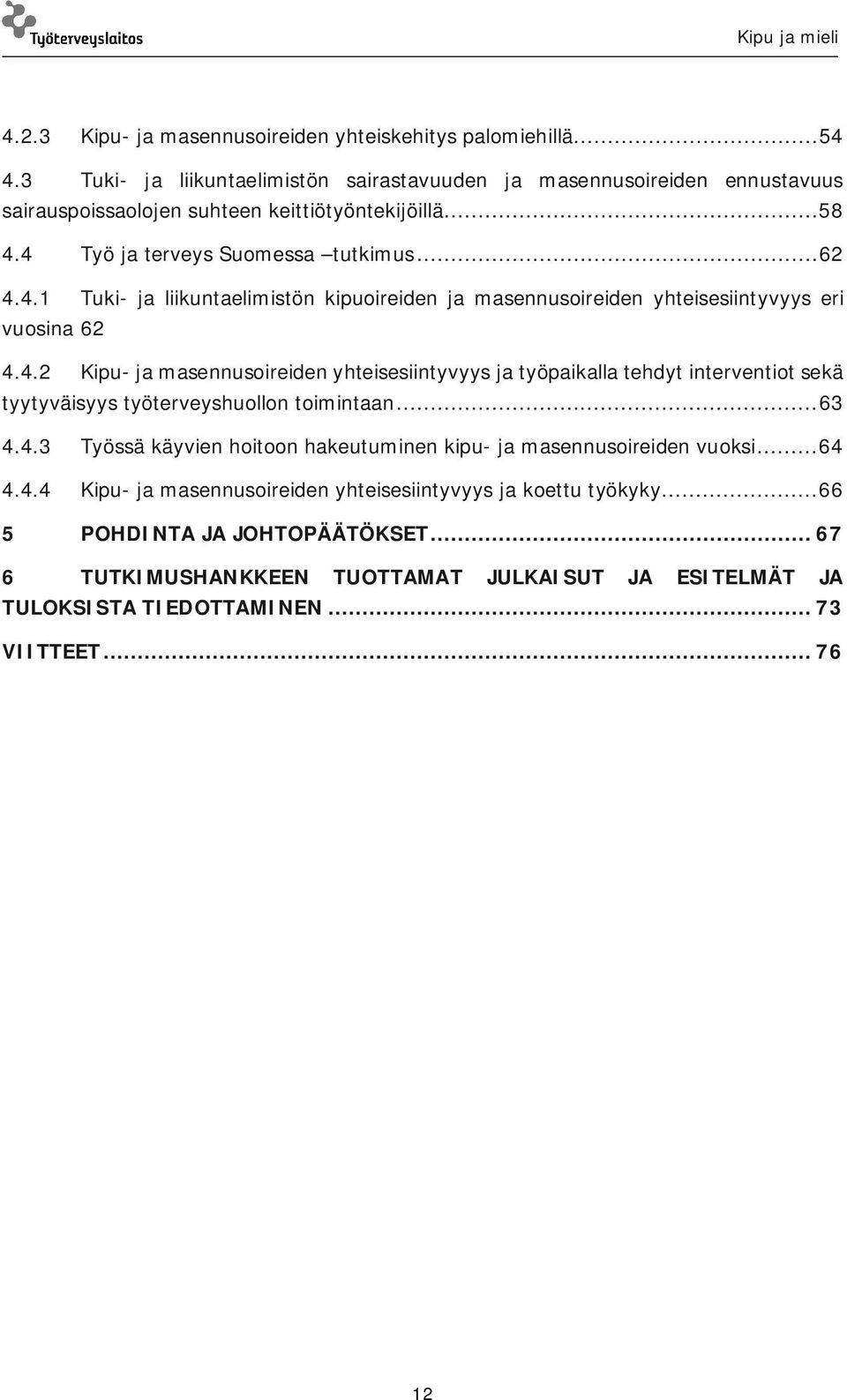 .. 63 4.4.3 Työssä käyvien hoitoon hakeutuminen kipu- ja masennusoireiden vuoksi... 64 4.4.4 Kipu- ja masennusoireiden yhteisesiintyvyys ja koettu työkyky... 66 5 POHDINTA JA JOHTOPÄÄTÖKSET.