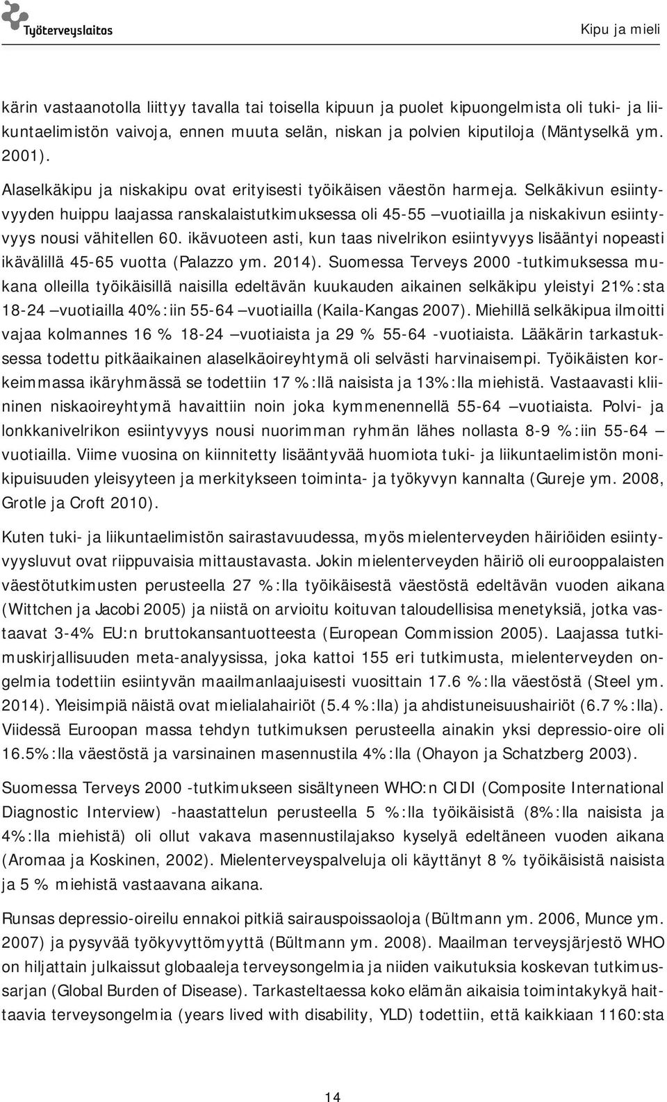 Selkäkivun esiintyvyyden huippu laajassa ranskalaistutkimuksessa oli 45-55 vuotiailla ja niskakivun esiintyvyys nousi vähitellen 60.