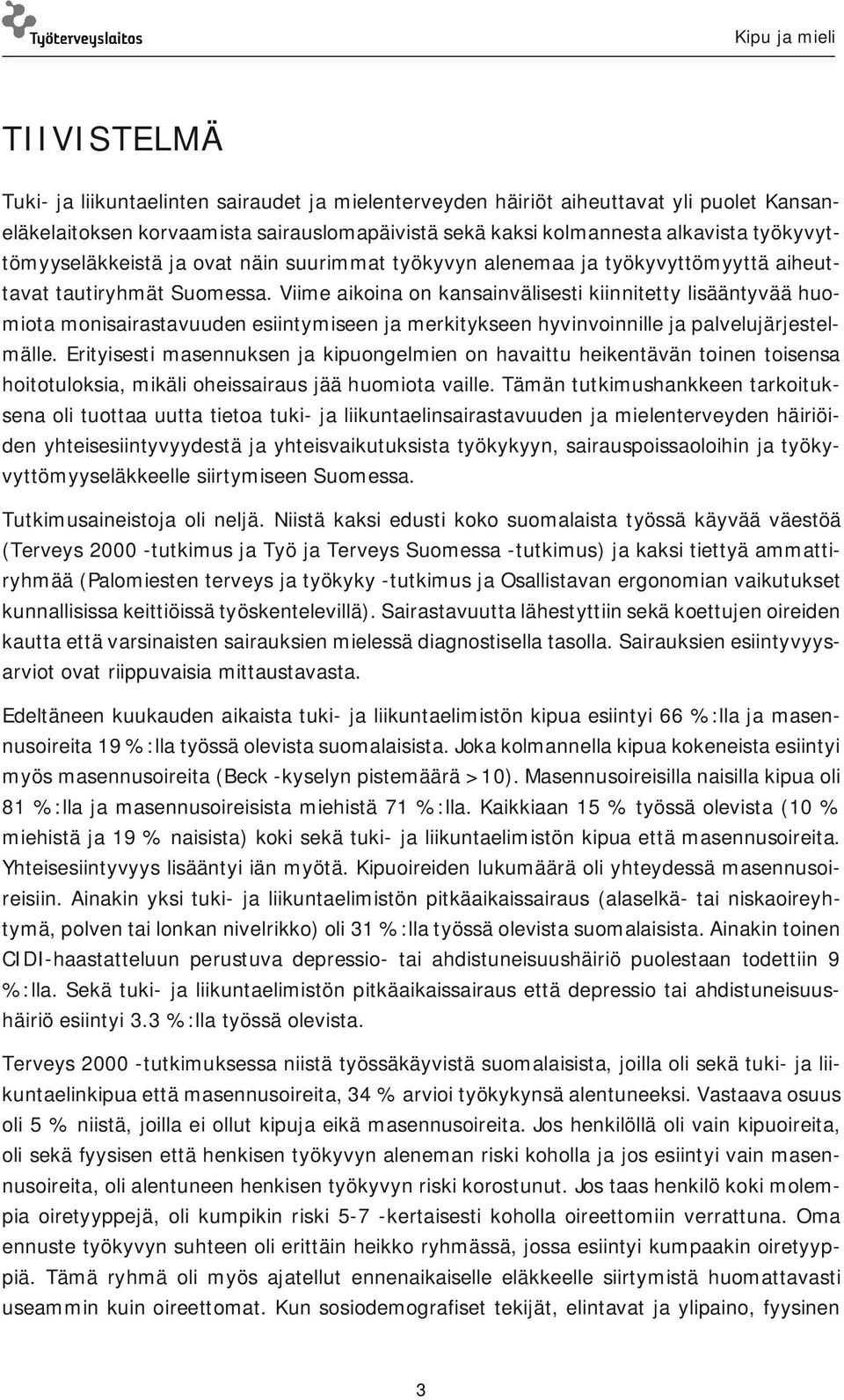 Viime aikoina on kansainvälisesti kiinnitetty lisääntyvää huomiota monisairastavuuden esiintymiseen ja merkitykseen hyvinvoinnille ja palvelujärjestelmälle.