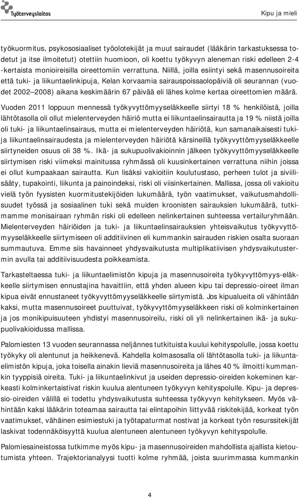 Niillä, joilla esiintyi sekä masennusoireita että tuki- ja liikuntaelinkipuja, Kelan korvaamia sairauspoissaolopäiviä oli seurannan (vuodet 2002 2008) aikana keskimäärin 67 päivää eli lähes kolme