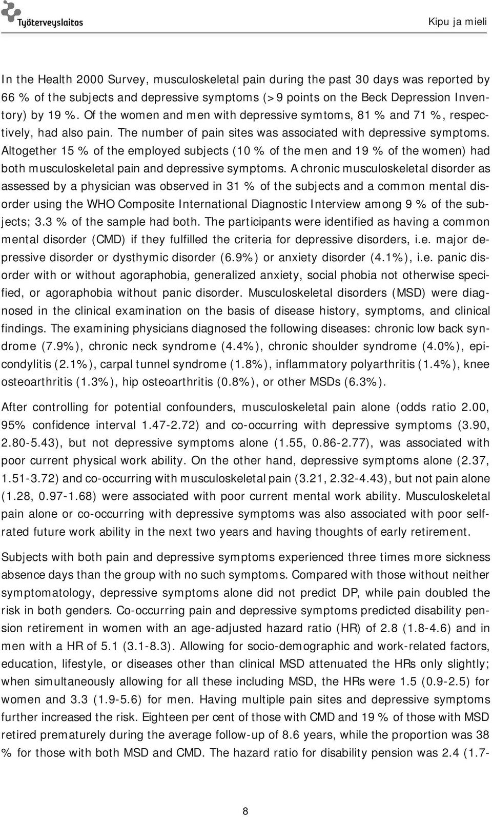 Altogether 15 % of the employed subjects (10 % of the men and 19 % of the women) had both musculoskeletal pain and depressive symptoms.