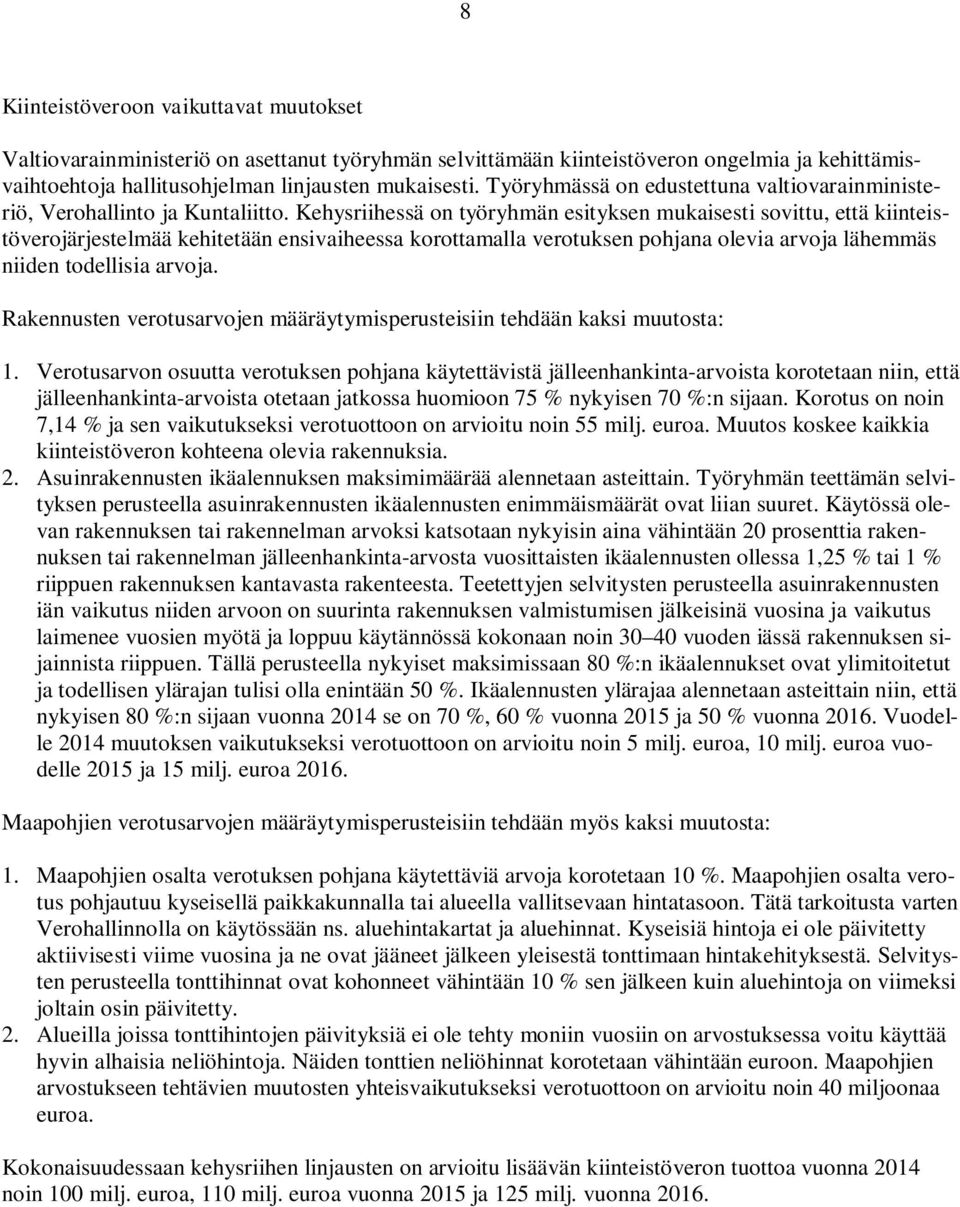 Kehysriihessä on työryhmän esityksen mukaisesti sovittu, että kiinteistöverojärjestelmää kehitetään ensivaiheessa korottamalla verotuksen pohjana olevia arvoja lähemmäs niiden todellisia arvoja.