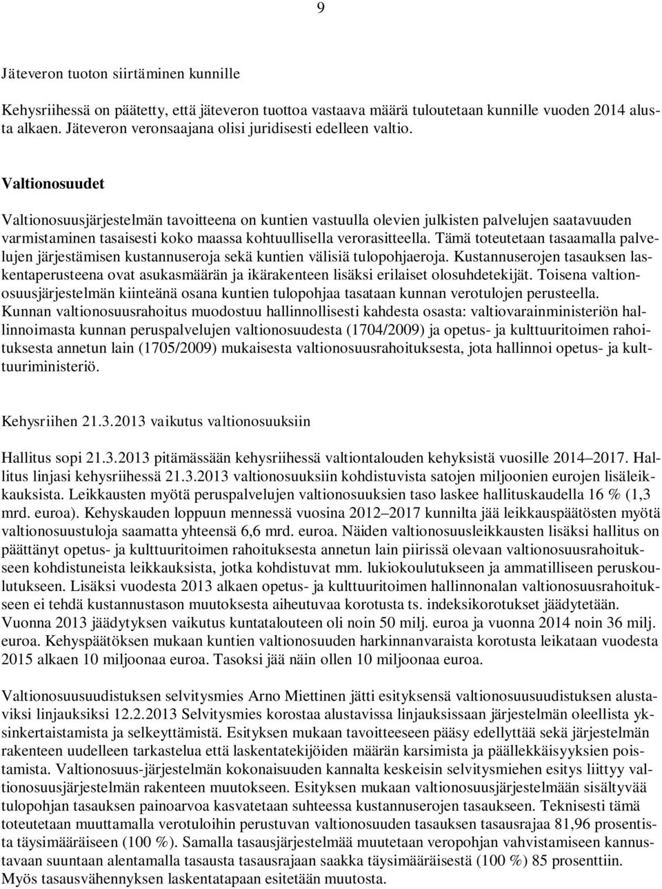 Valtionosuudet Valtionosuusjärjestelmän tavoitteena on kuntien vastuulla olevien julkisten palvelujen saatavuuden varmistaminen tasaisesti koko maassa kohtuullisella verorasitteella.