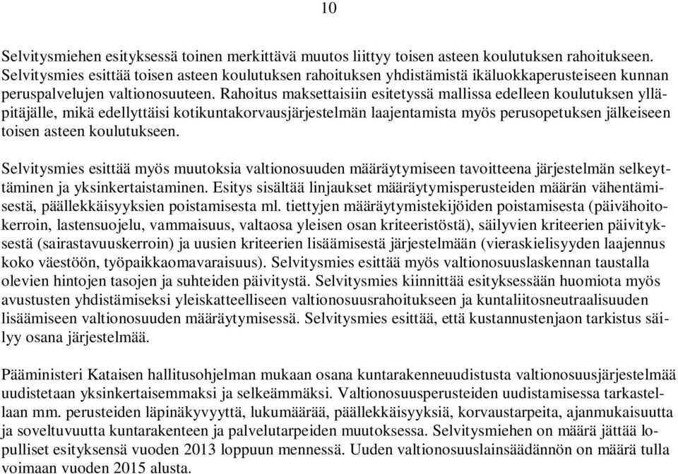 Rahoitus maksettaisiin esitetyssä mallissa edelleen koulutuksen ylläpitäjälle, mikä edellyttäisi kotikuntakorvausjärjestelmän laajentamista myös perusopetuksen jälkeiseen toisen asteen koulutukseen.