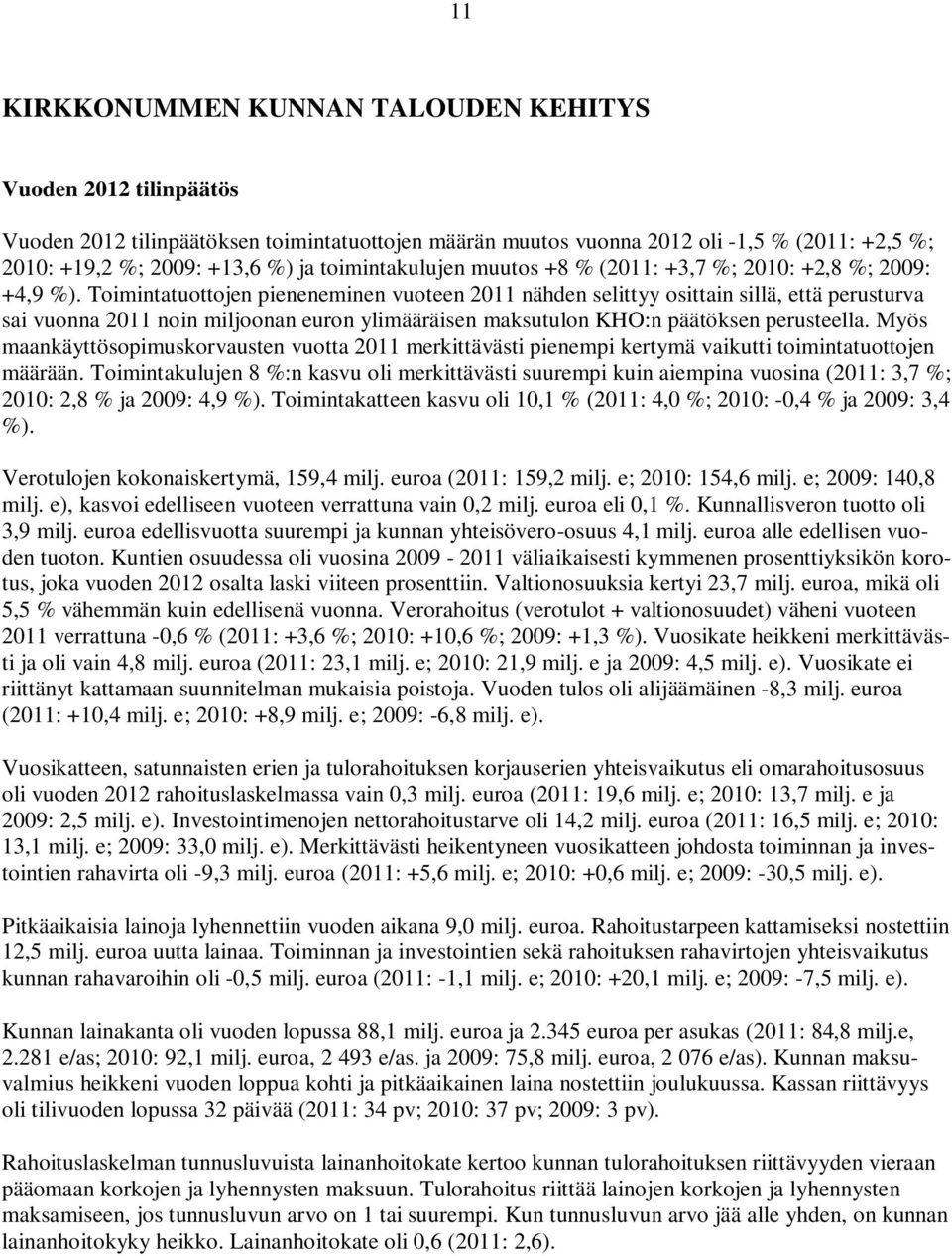 Toimintatuottojen pieneneminen vuoteen 2011 nähden selittyy osittain sillä, että perusturva sai vuonna 2011 noin miljoonan euron ylimääräisen maksutulon KHO:n päätöksen perusteella.