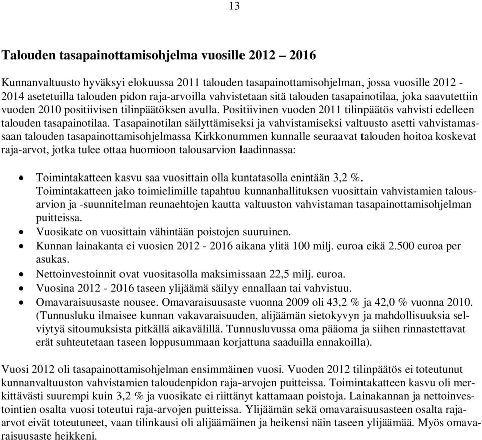 Tasapainotilan säilyttämiseksi ja vahvistamiseksi valtuusto asetti vahvistamassaan talouden tasapainottamisohjelmassa Kirkkonummen kunnalle seuraavat talouden hoitoa koskevat raja-arvot, jotka tulee