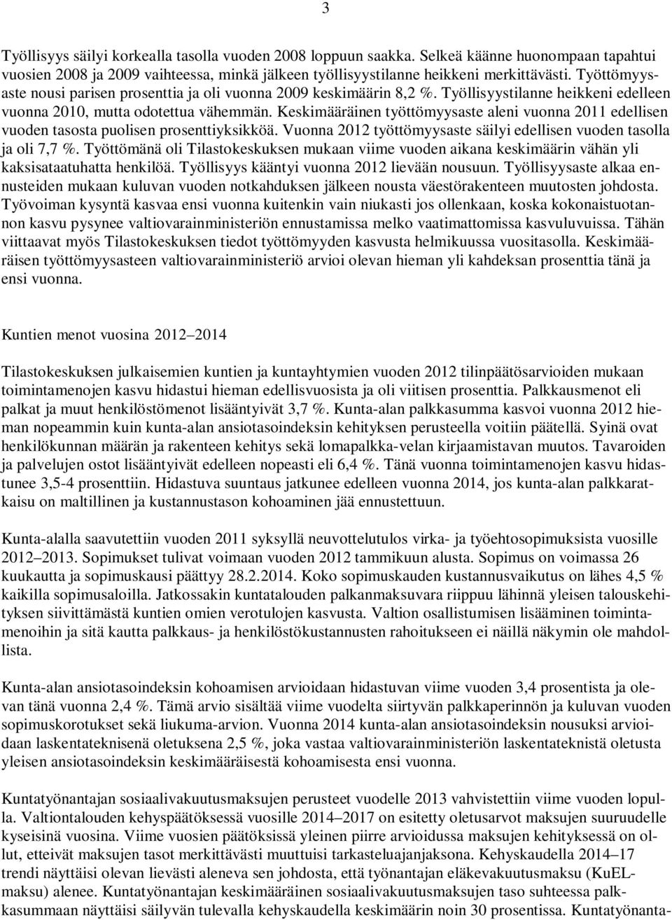 Keskimääräinen työttömyysaste aleni vuonna 2011 edellisen vuoden tasosta puolisen prosenttiyksikköä. Vuonna 2012 työttömyysaste säilyi edellisen vuoden tasolla ja oli 7,7 %.