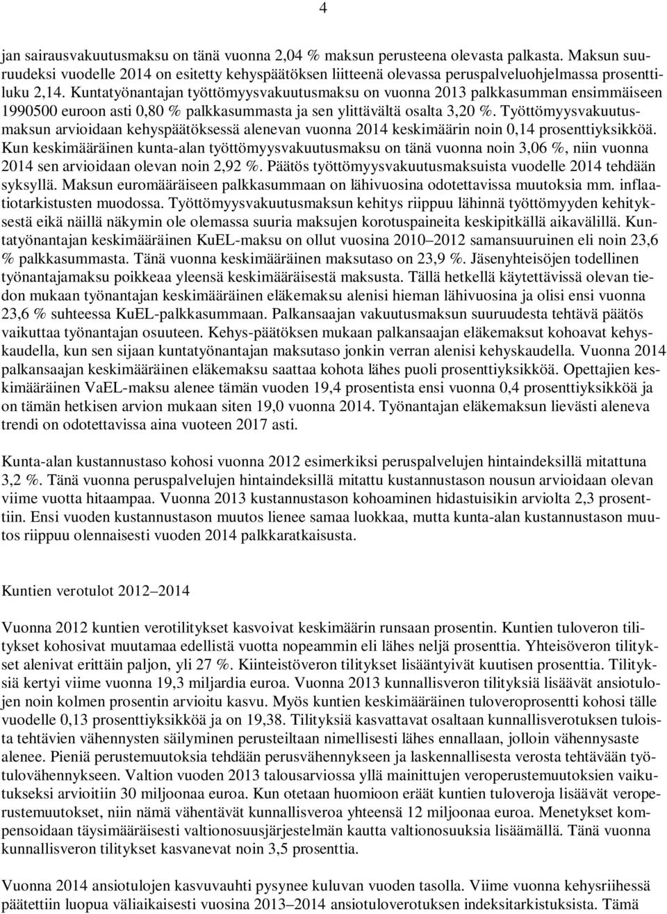 Kuntatyönantajan työttömyysvakuutusmaksu on vuonna 2013 palkkasumman ensimmäiseen 1990500 euroon asti 0,80 % palkkasummasta ja sen ylittävältä osalta 3,20 %.