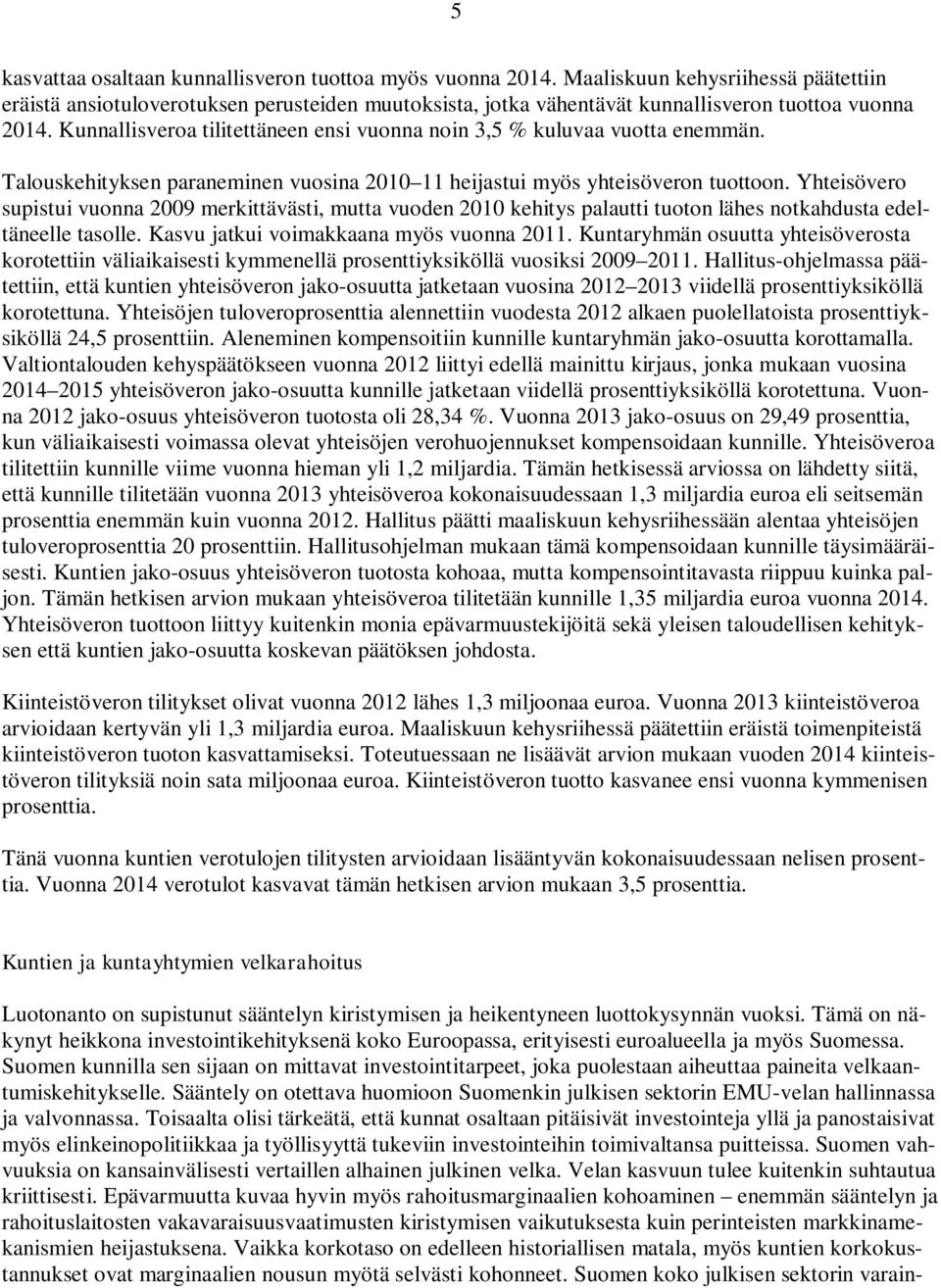 Kunnallisveroa tilitettäneen ensi vuonna noin 3,5 % kuluvaa vuotta enemmän. Talouskehityksen paraneminen vuosina 2010 11 heijastui myös yhteisöveron tuottoon.