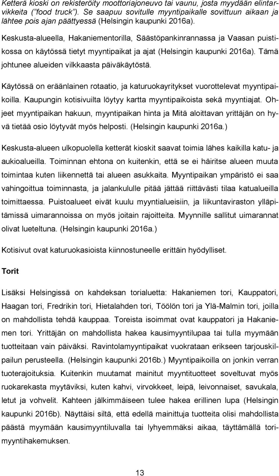 Keskusta-alueella, Hakaniementorilla, Säästöpankinrannassa ja Vaasan puistikossa on käytössä tietyt myyntipaikat ja ajat (Helsingin kaupunki 2016a). Tämä johtunee alueiden vilkkaasta päiväkäytöstä.