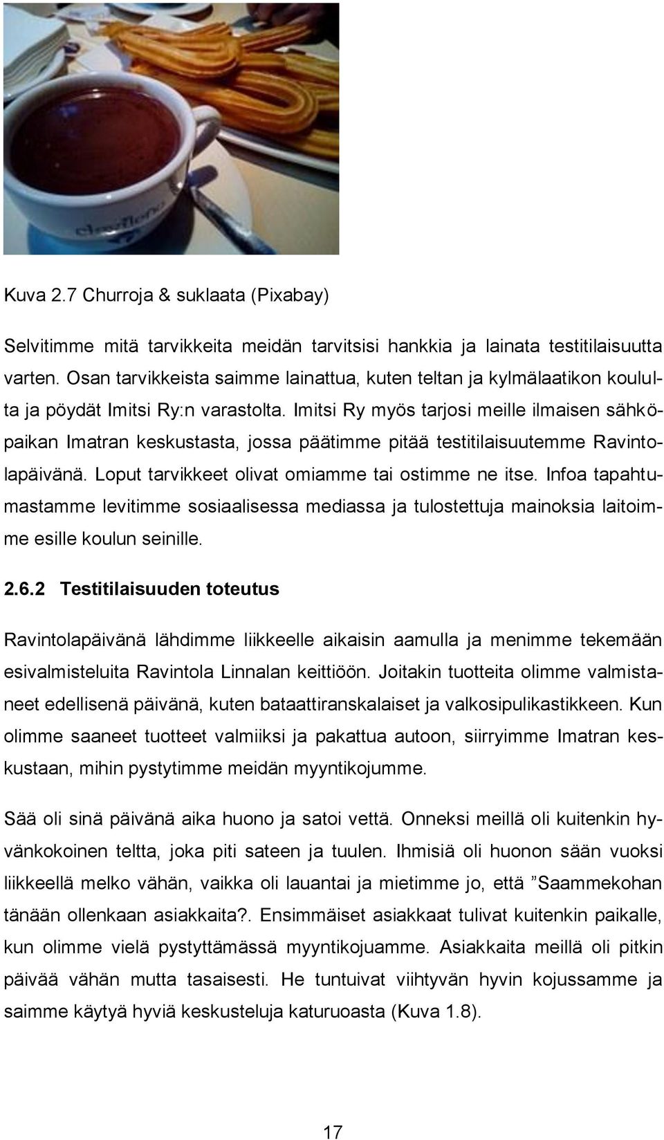 Imitsi Ry myös tarjosi meille ilmaisen sähköpaikan Imatran keskustasta, jossa päätimme pitää testitilaisuutemme Ravintolapäivänä. Loput tarvikkeet olivat omiamme tai ostimme ne itse.