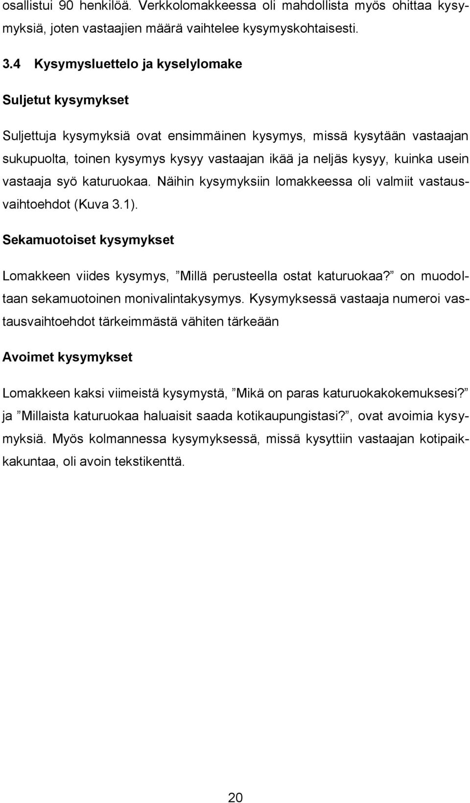 usein vastaaja syö katuruokaa. Näihin kysymyksiin lomakkeessa oli valmiit vastausvaihtoehdot (Kuva 3.1). Sekamuotoiset kysymykset Lomakkeen viides kysymys, Millä perusteella ostat katuruokaa?