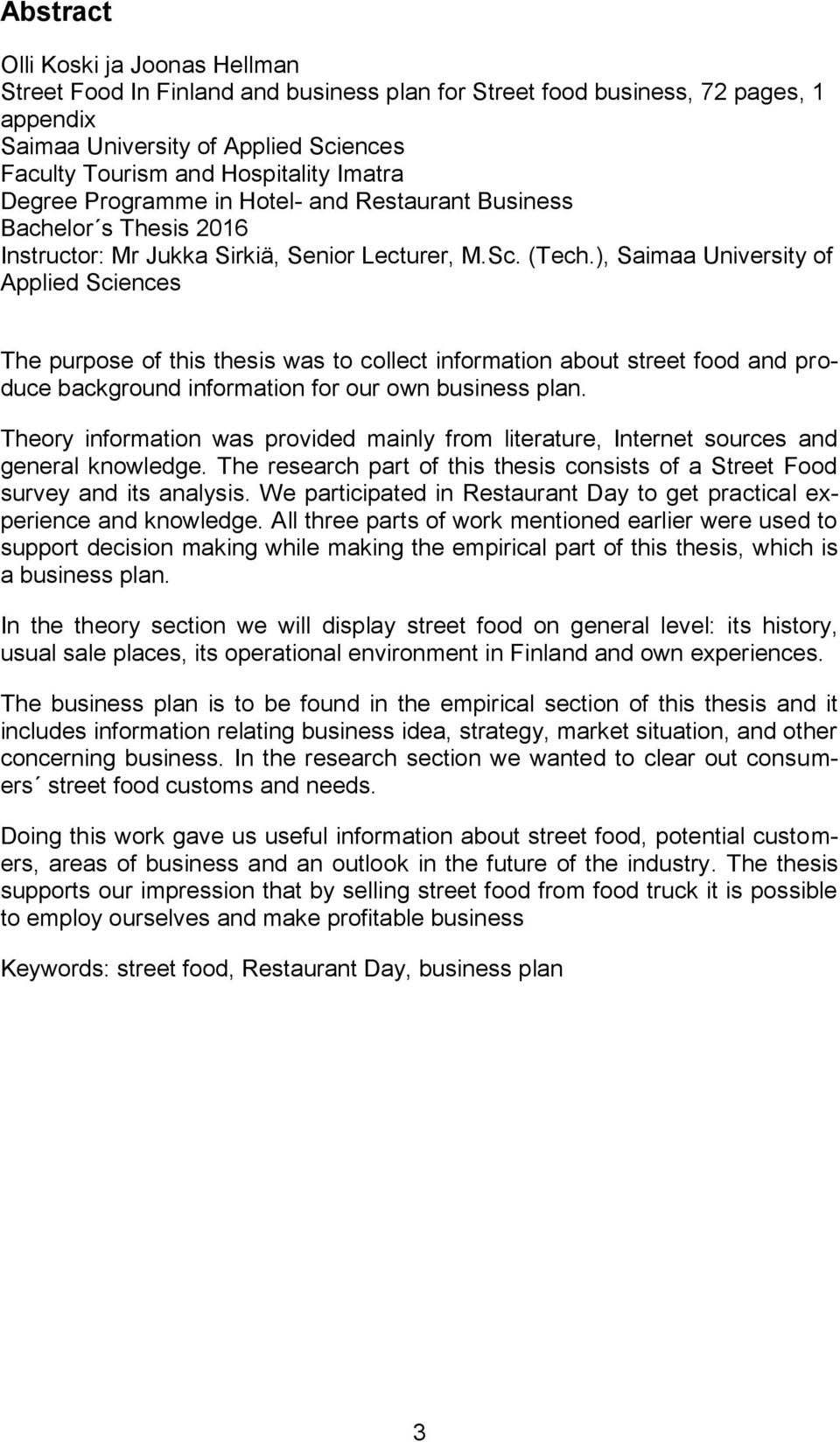 ), Saimaa University of Applied Sciences The purpose of this thesis was to collect information about street food and produce background information for our own business plan.