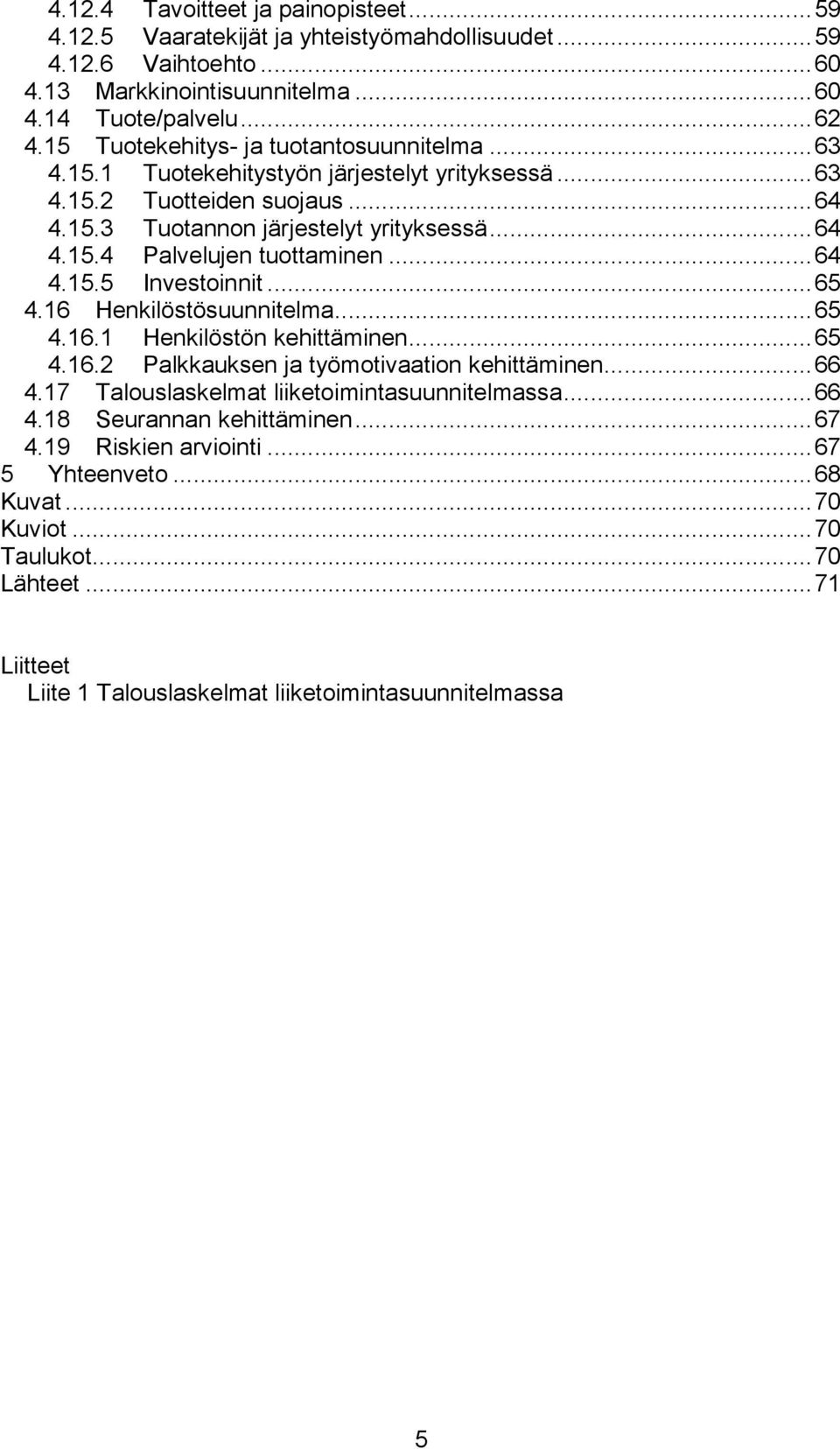 .. 64 4.15.5 Investoinnit... 65 4.16 Henkilöstösuunnitelma... 65 4.16.1 Henkilöstön kehittäminen... 65 4.16.2 Palkkauksen ja työmotivaation kehittäminen... 66 4.