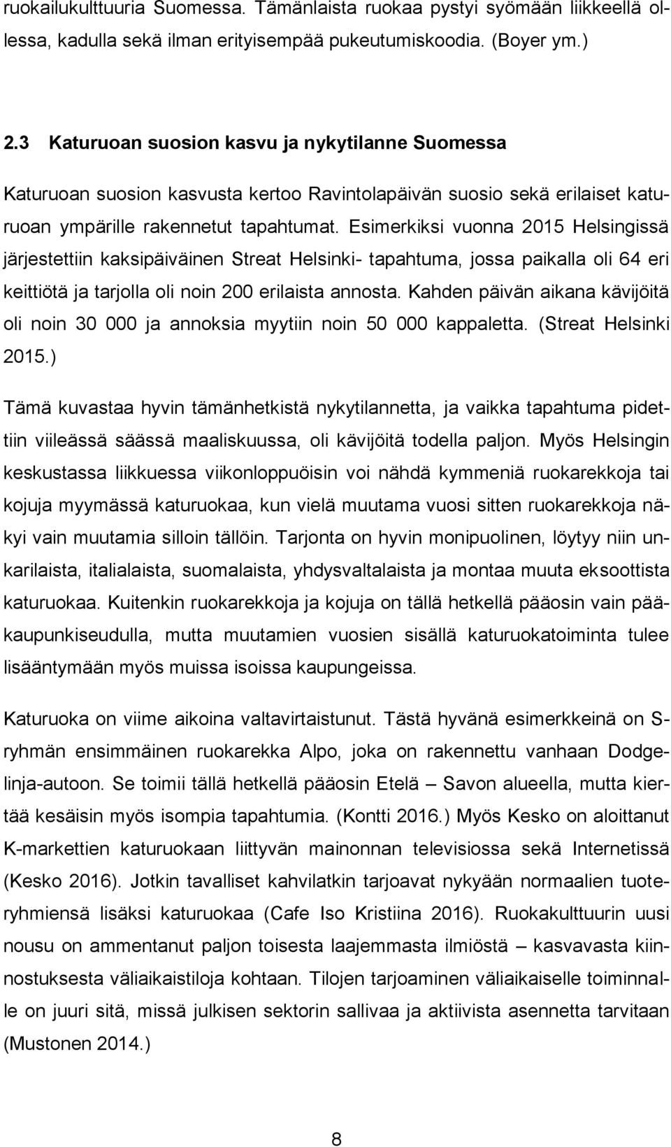 Esimerkiksi vuonna 2015 Helsingissä järjestettiin kaksipäiväinen Streat Helsinki- tapahtuma, jossa paikalla oli 64 eri keittiötä ja tarjolla oli noin 200 erilaista annosta.