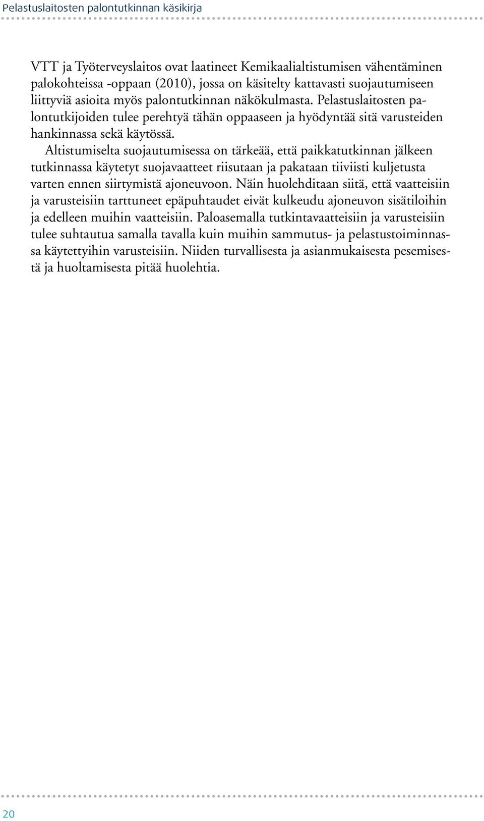 Altistumiselta suojautumisessa on tärkeää, että paikkatutkinnan jälkeen tutkinnassa käytetyt suojavaatteet riisutaan ja pakataan tiiviisti kuljetusta varten ennen siirtymistä ajoneuvoon.