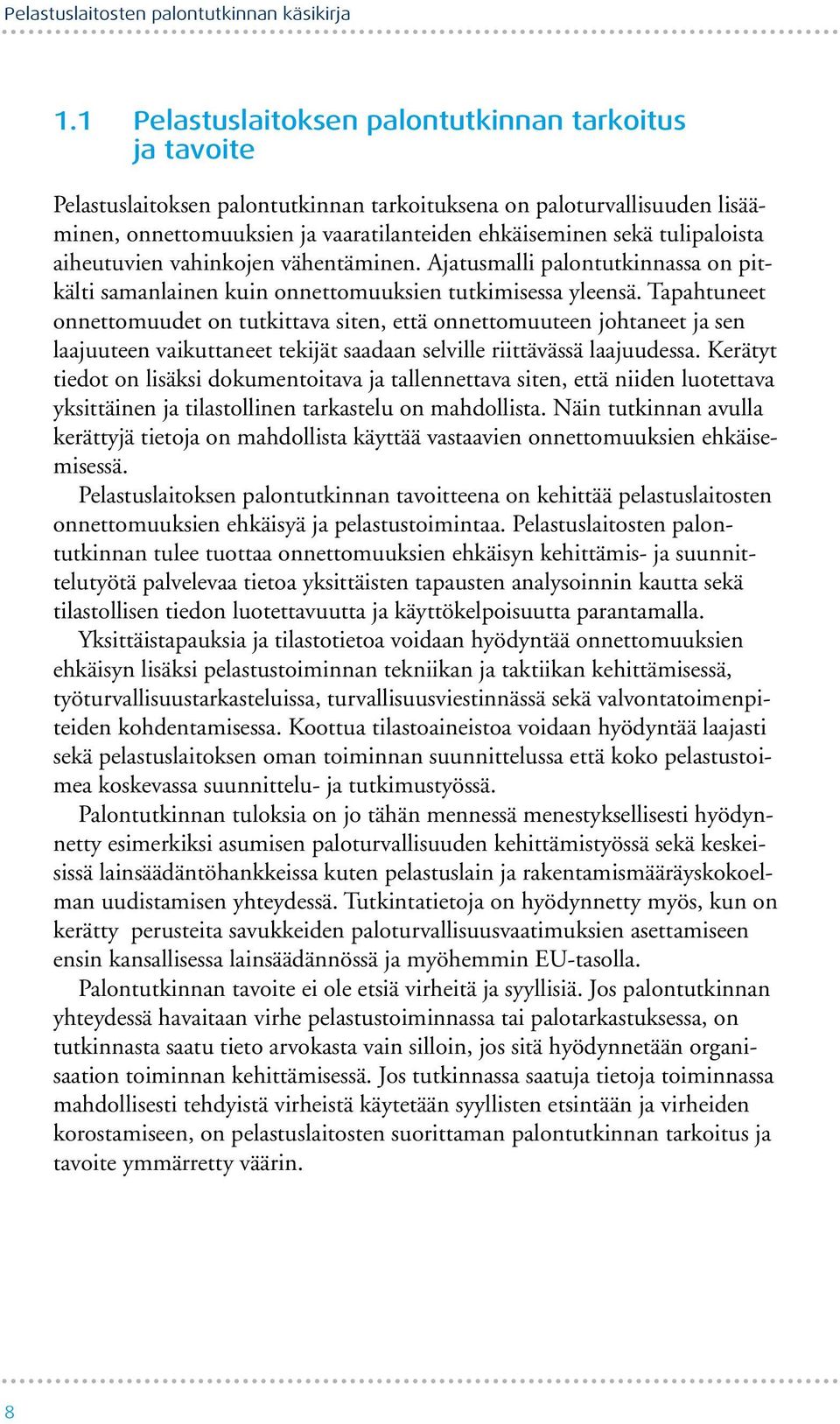 tulipaloista aiheutuvien vahinkojen vähentäminen. Ajatusmalli palontutkinnassa on pitkälti samanlainen kuin onnettomuuksien tutkimisessa yleensä.