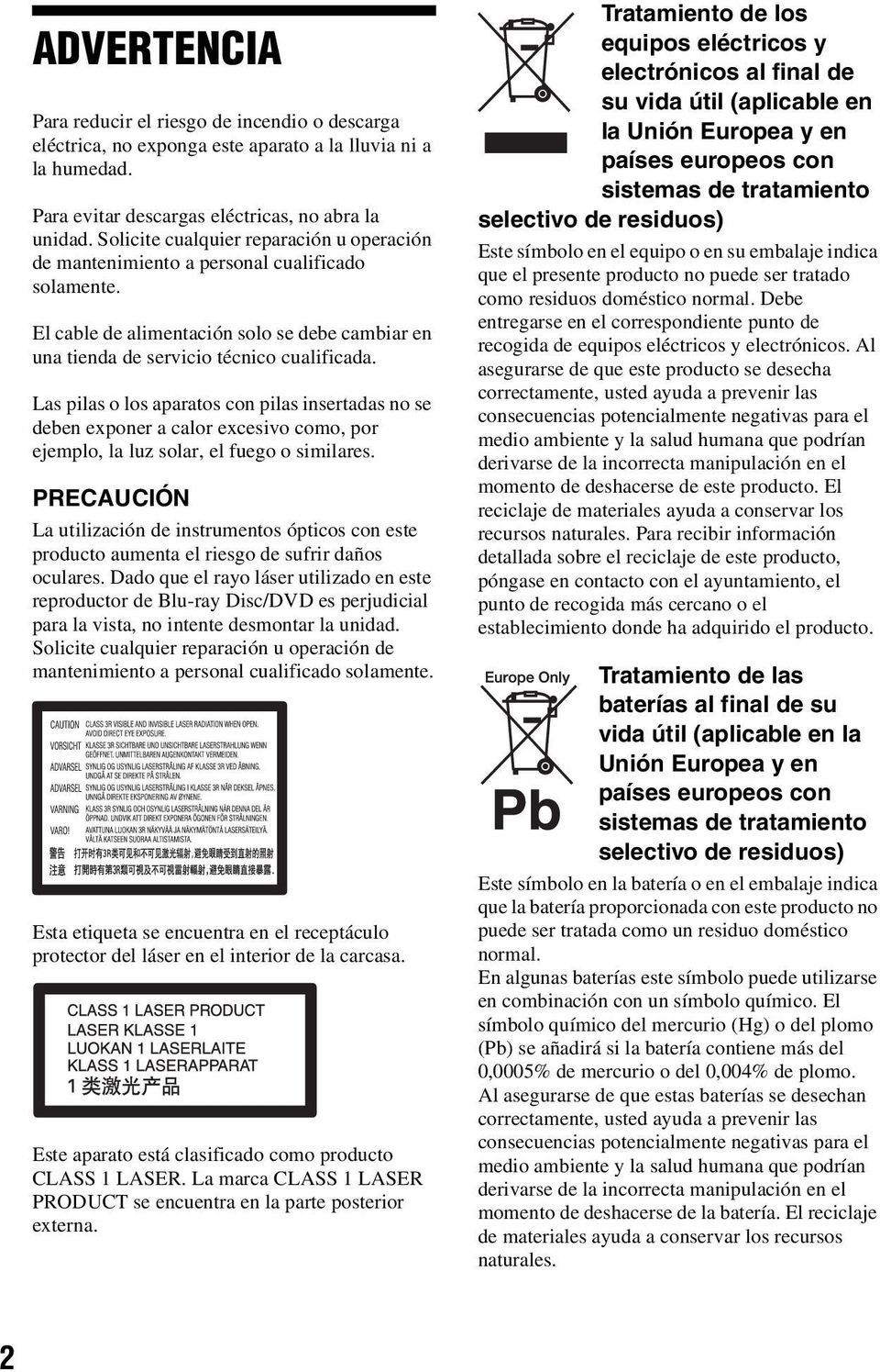 Las pilas o los aparatos con pilas insertadas no se deben exponer a calor excesivo como, por ejemplo, la luz solar, el fuego o similares.