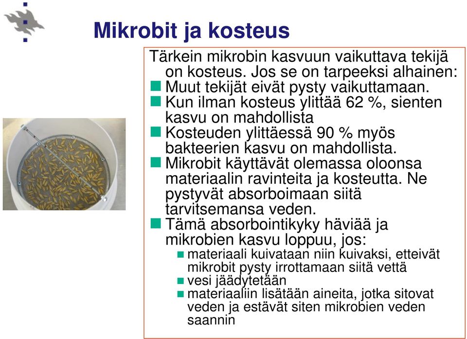 Mikrobit käyttävät olemassa oloonsa materiaalin ravinteita ja kosteutta. Ne pystyvät absorboimaan siitä tarvitsemansa veden.