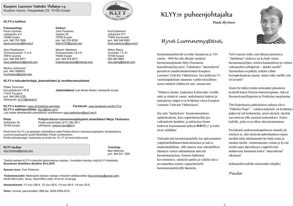 Kuopio 77600 Suonenjoki puh. 040 730 7606 puh. 045 233 6252 puh. 040 548 6362 paula.hyvonen@fimnet.fi jhptnn757@gmail.com kirsti.eskelinen@pp.inet.