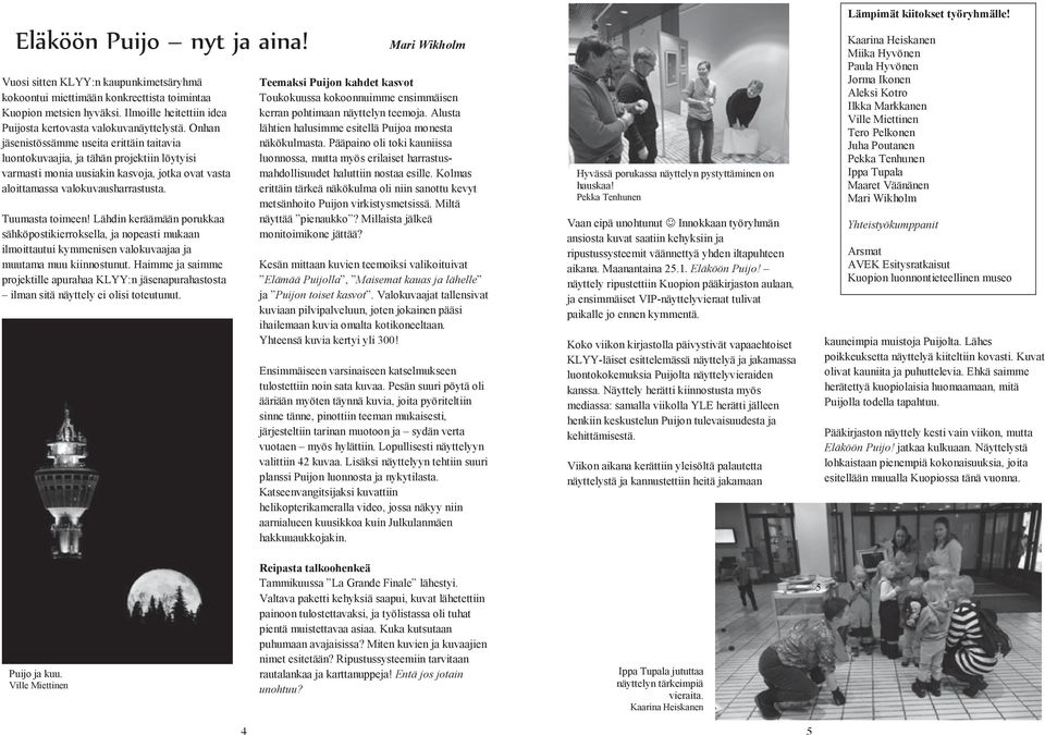 Onhan jäsenistössämme useita erittäin taitavia luontokuvaajia, ja tähän projektiin löytyisi varmasti monia uusiakin kasvoja, jotka ovat vasta aloittamassa valokuvausharrastusta. Tuumasta toimeen!