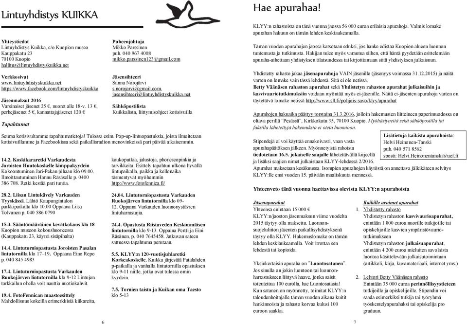 13, perhejäsenet 5, kannattajajäsenet 120 Tapahtumat Jäsensihteeri Sanna Norojärvi s.norojarvi@gmail.com, jasensihteeri@lintuyhdistyskuikka.