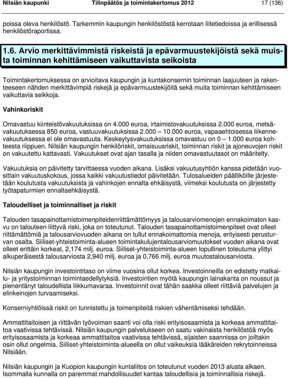 Arvio merkittävimmistä riskeistä ja epävarmuustekijöistä sekä muista toiminnan kehittämiseen vaikuttavista seikoista Toimintakertomuksessa on arvioitava kaupungin ja kuntakonsernin toiminnan