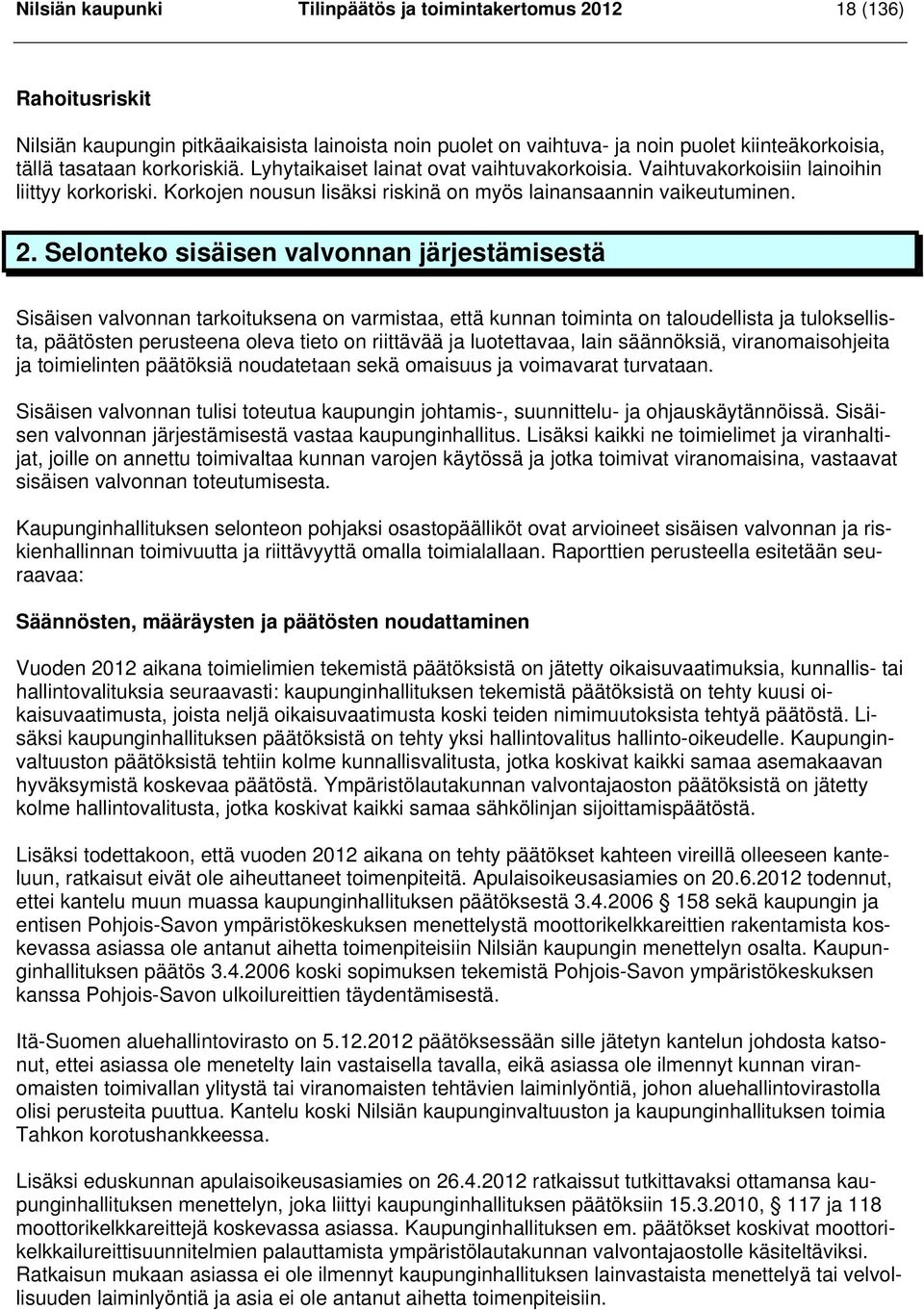 Selonteko sisäisen valvonnan järjestämisestä Sisäisen valvonnan tarkoituksena on varmistaa, että kunnan toiminta on taloudellista ja tuloksellista, päätösten perusteena oleva tieto on riittävää ja