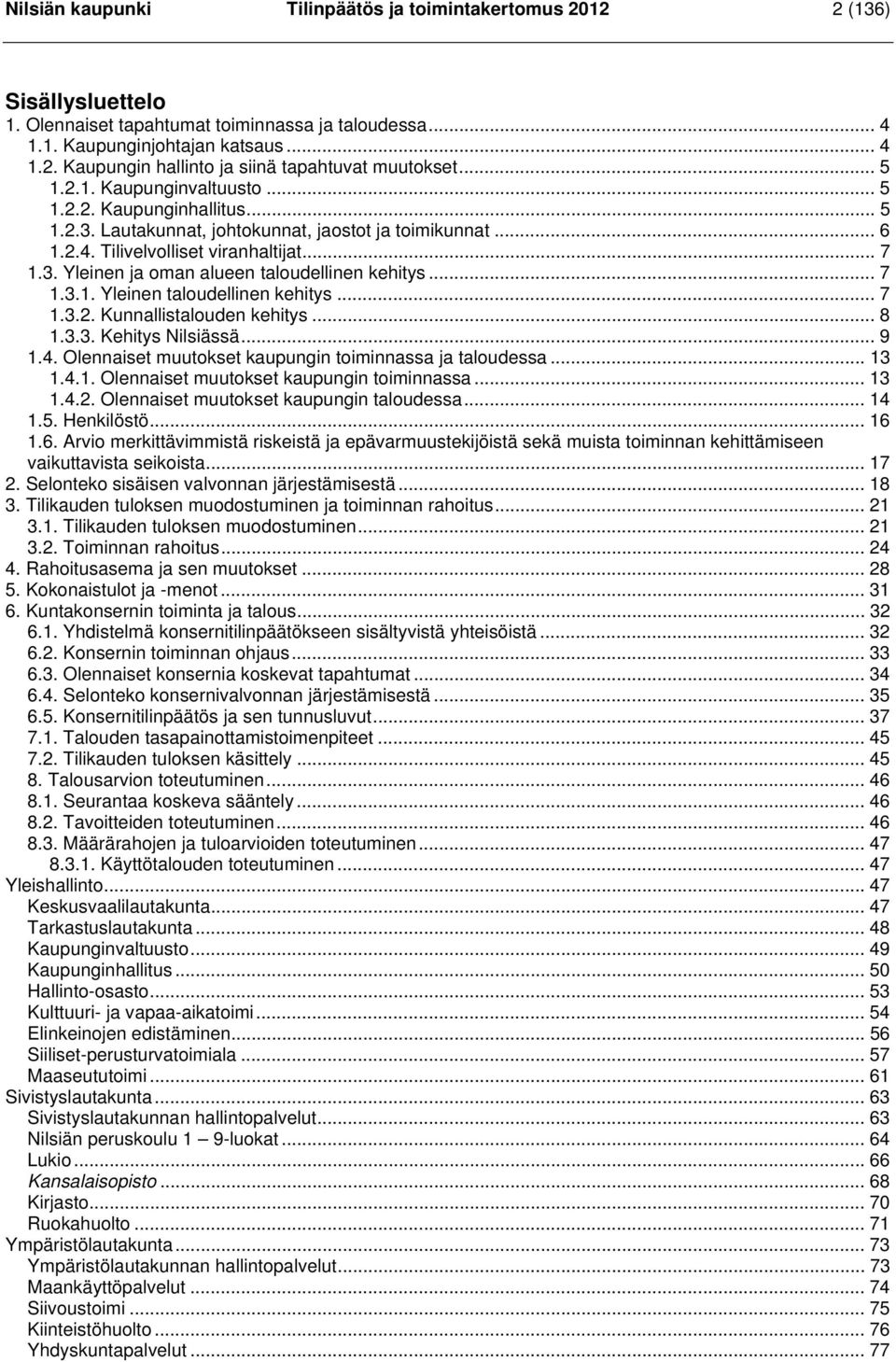 .. 7 1.3.1. Yleinen taloudellinen kehitys... 7 1.3.2. Kunnallistalouden kehitys... 8 1.3.3. Kehitys Nilsiässä... 9 1.4. Olennaiset muutokset kaupungin toiminnassa ja taloudessa... 13 1.4.1. Olennaiset muutokset kaupungin toiminnassa... 13 1.4.2. Olennaiset muutokset kaupungin taloudessa.