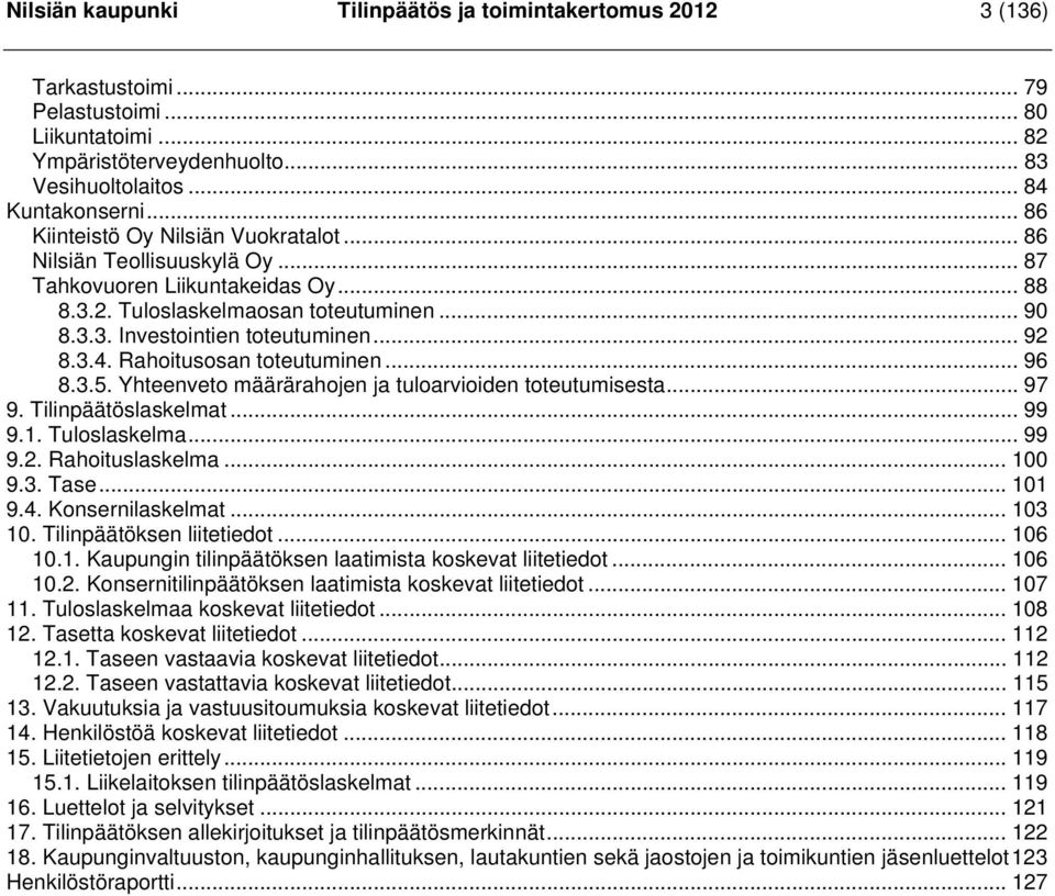 3.4. Rahoitusosan toteutuminen... 96 8.3.5. Yhteenveto määrärahojen ja tuloarvioiden toteutumisesta... 97 9. Tilinpäätöslaskelmat... 99 9.1. Tuloslaskelma... 99 9.2. Rahoituslaskelma... 100 9.3. Tase.