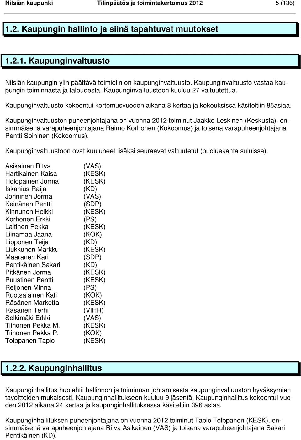 Kaupunginvaltuusto kokoontui kertomusvuoden aikana 8 kertaa ja kokouksissa käsiteltiin 85asiaa.