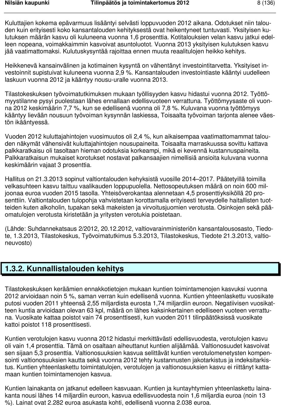 Kotitalouksien velan kasvu jatkui edelleen nopeana, voimakkaimmin kasvoivat asuntoluotot. Vuonna 2013 yksityisen kulutuksen kasvu jää vaatimattomaksi.