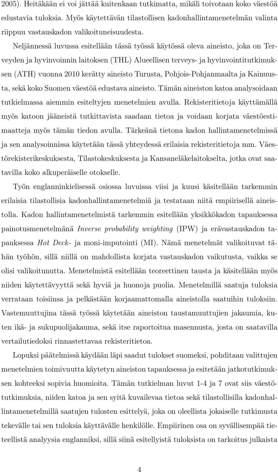 Neljännessä luvussa esitellään tässä työssä käytössä oleva aineisto, joka on Terveyden ja hyvinvoinnin laitoksen (THL) Alueellisen terveys- ja hyvinvointitutkimuksen (ATH) vuonna 2010 kerätty