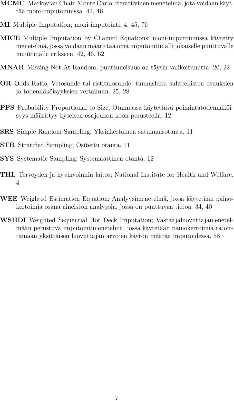 42, 46, 62 MNAR Missing Not At Random; puuttuneisuus on täysin valikoitunutta. 20, 22 OR Odds Ratio; Vetosuhde tai ristitulosuhde, tunnusluku suhteellisten osuuksien ja todennäköisyyksien vertailuun.